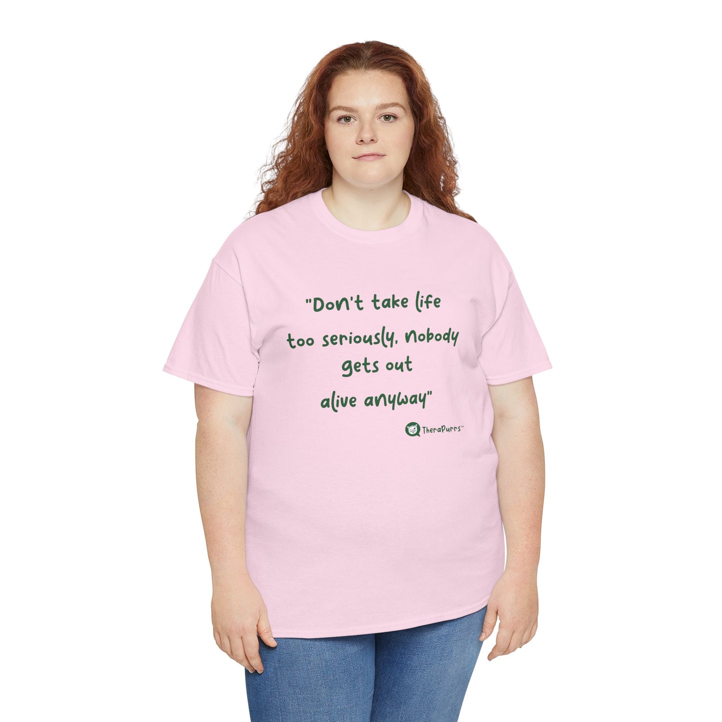 TheraPurrs Phrase T-Shirt - "Don't take life too seriously, nobody gets out alive anyway"