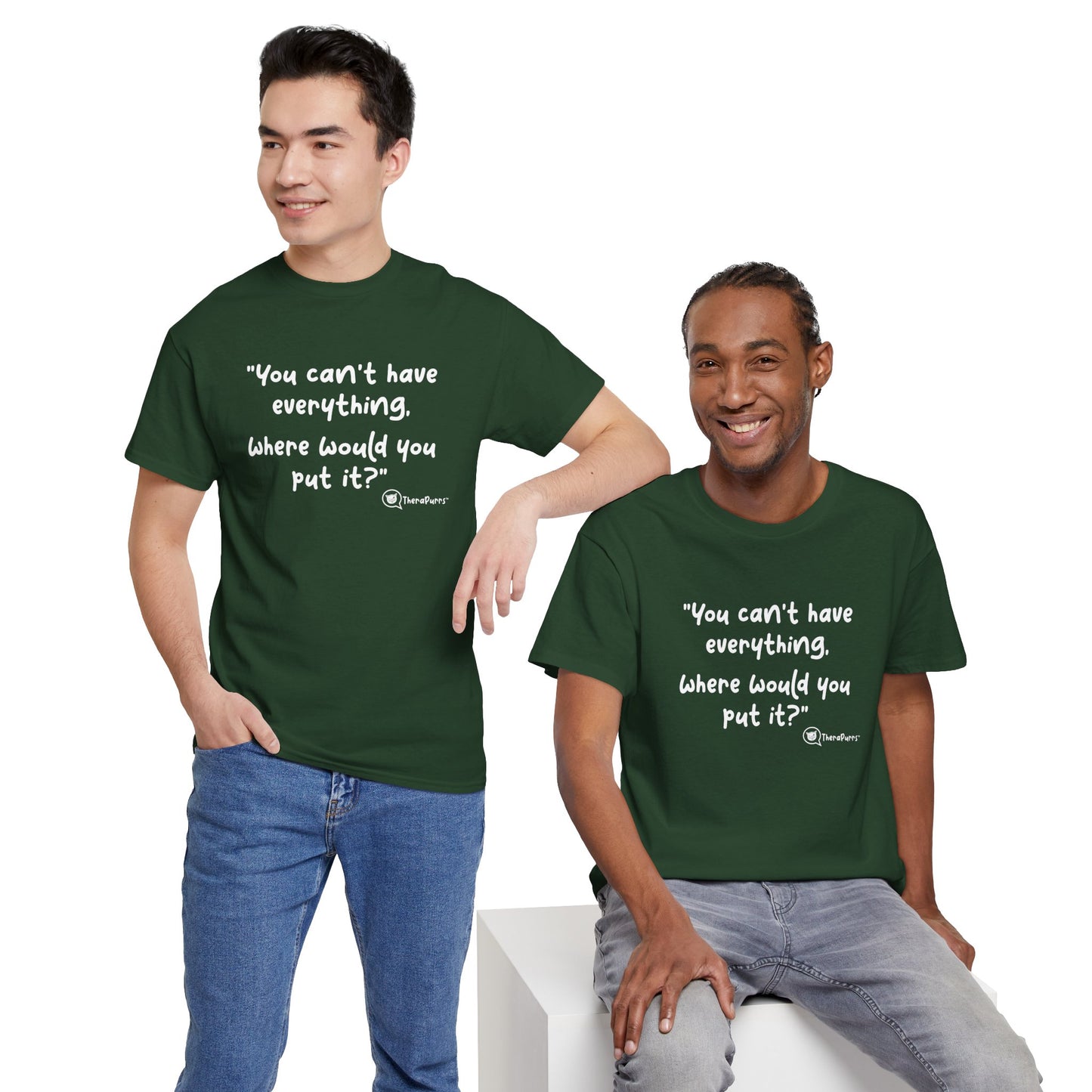 TheraPurrs Phrase T-Shirt - "You can't have everything.  Where would you put it?"