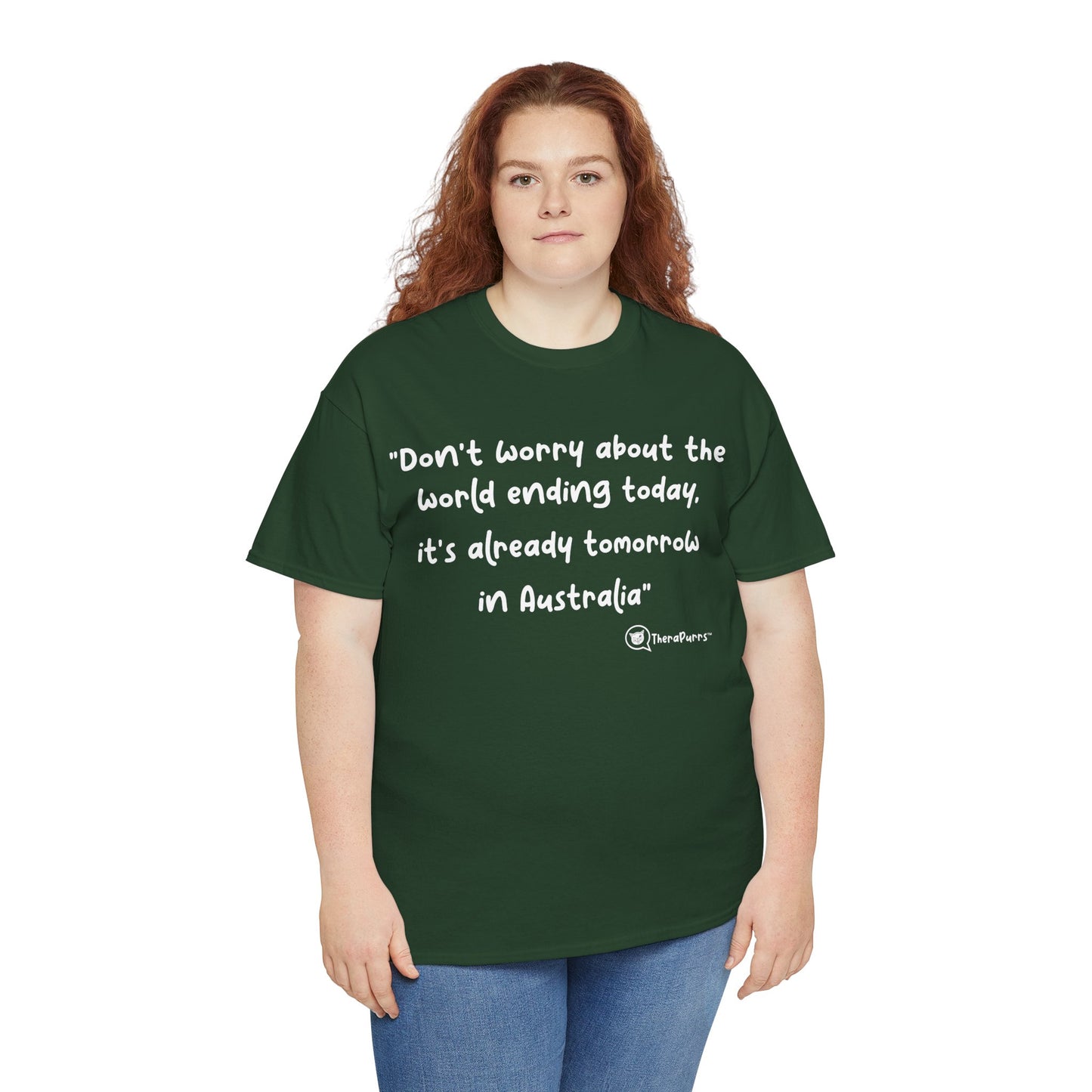 TheraPurrs Phrase T-Shirt - "Don't worry about the world ending today, it's already tomorrow in Australia"