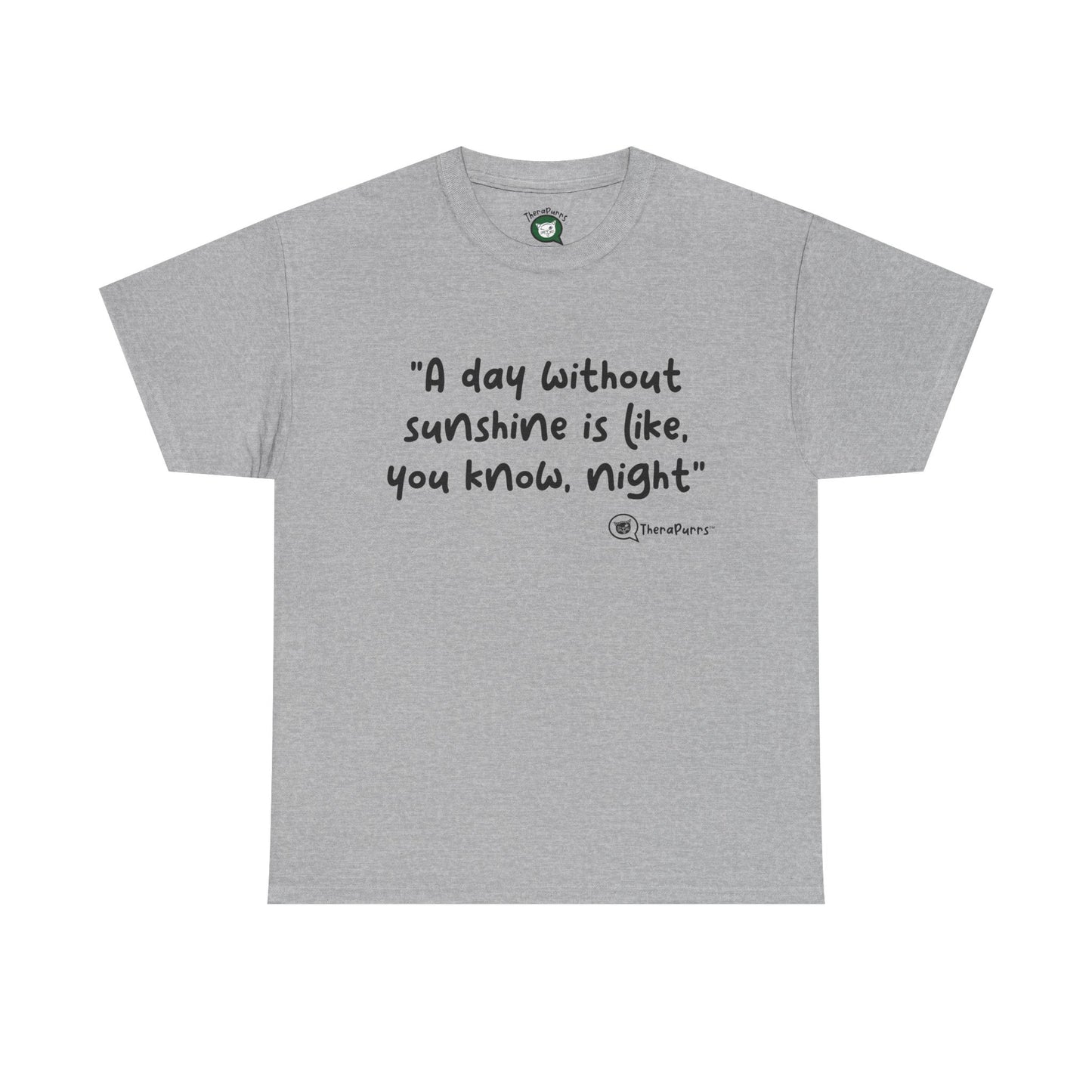 TheraPurrs Phrase T-Shirt - "A day without sunshine is like, you know, night"