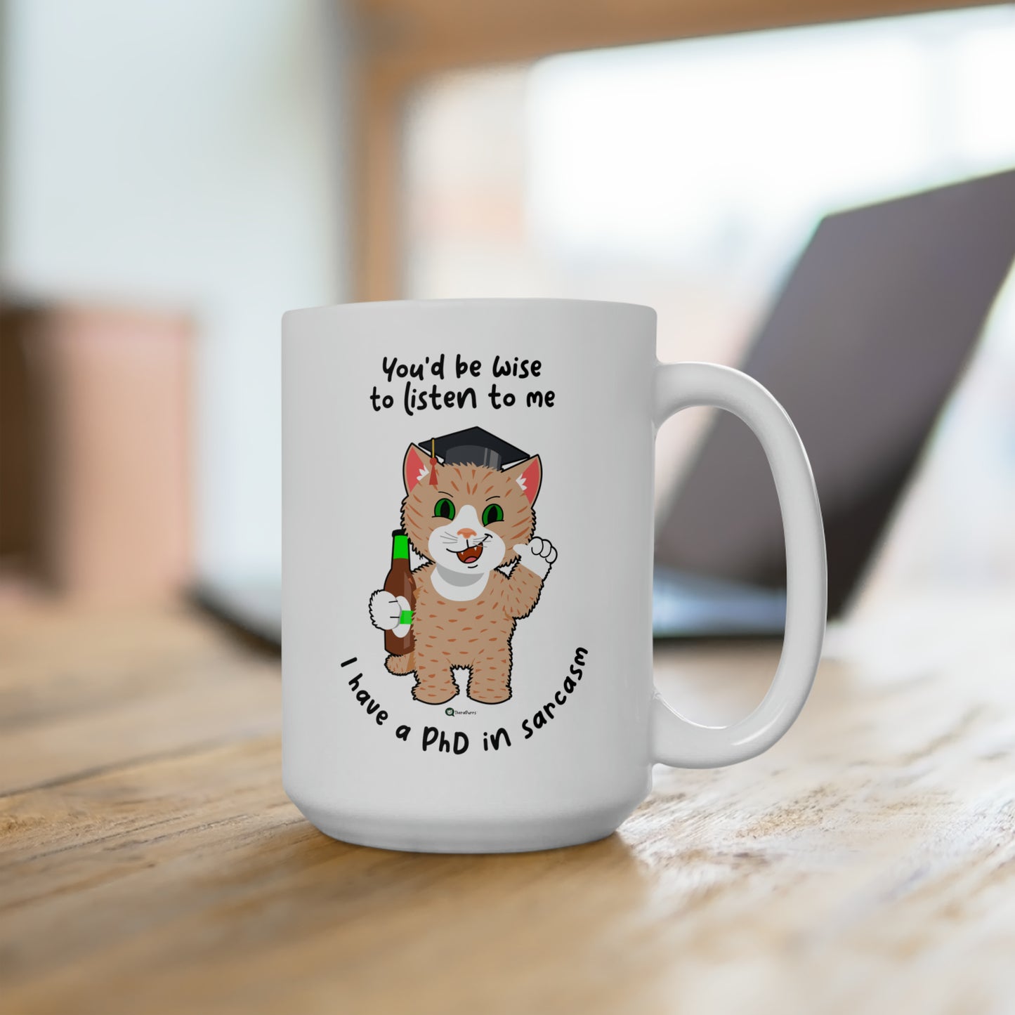 Ceramic Mug 15oz - SmartyCat - You'd be wise to listen to me - I have a PhD in sarcasm