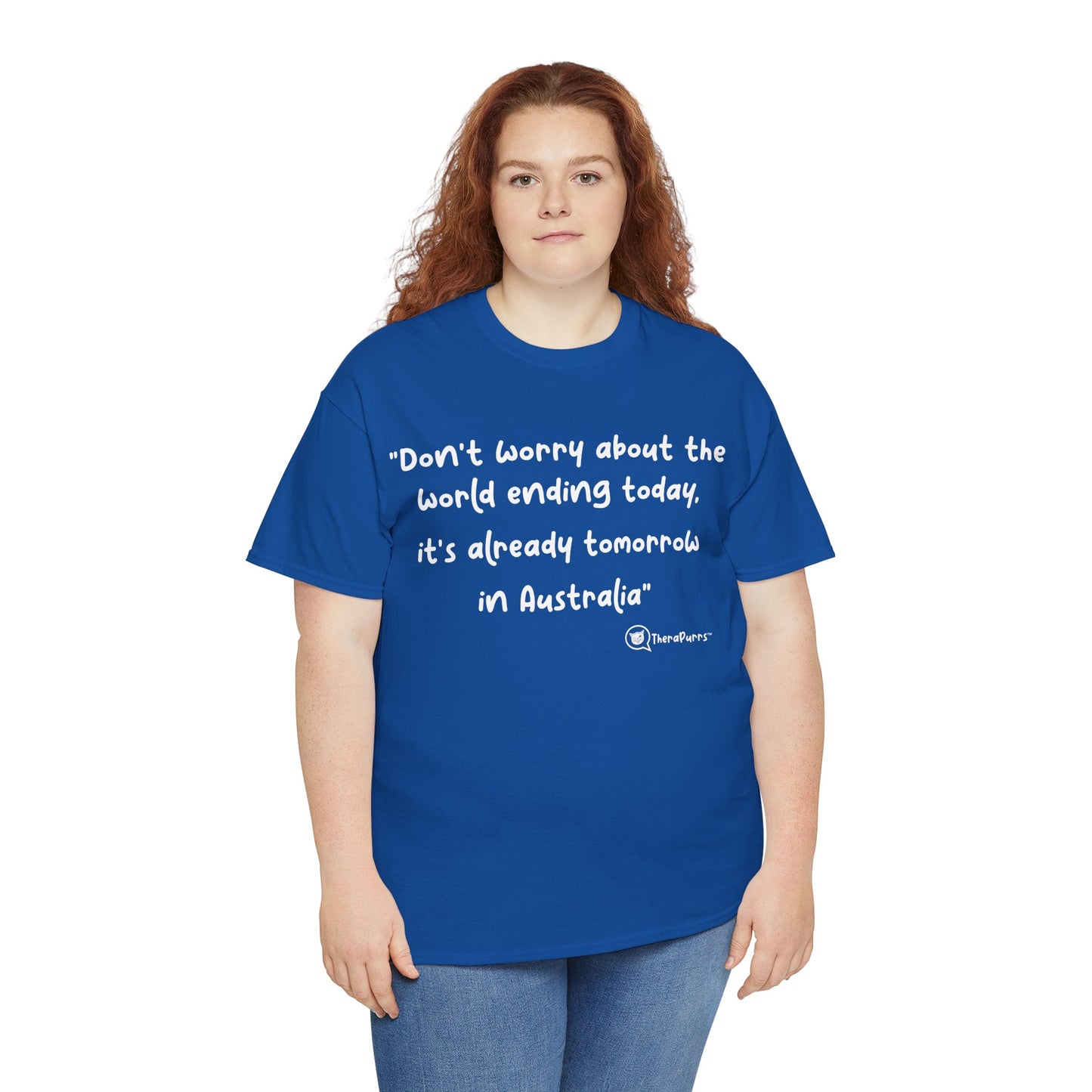 TheraPurrs Phrase T-Shirt - "Don't worry about the world ending today, it's already tomorrow in Australia"