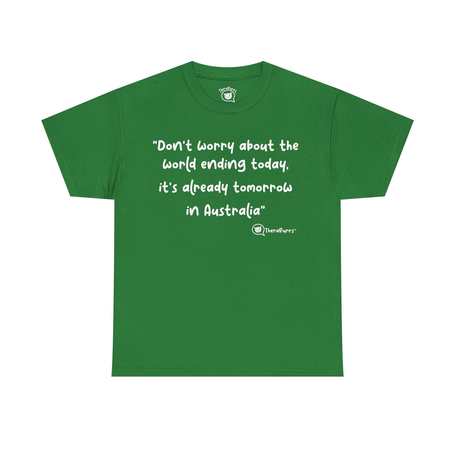 TheraPurrs Phrase T-Shirt - "Don't worry about the world ending today, it's already tomorrow in Australia"