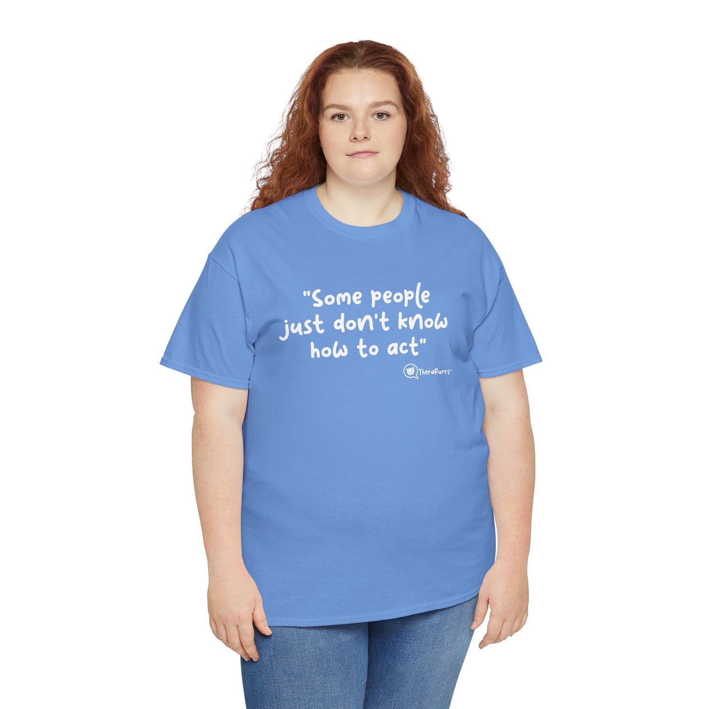 TheraPurrs Phrase T-Shirt - "Some People Just Don't Know How to Act"