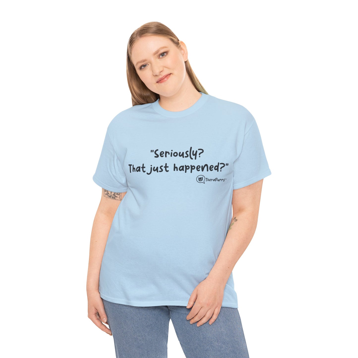 TheraPurrs Phrase T-Shirt - "Seriously, that just happened?"