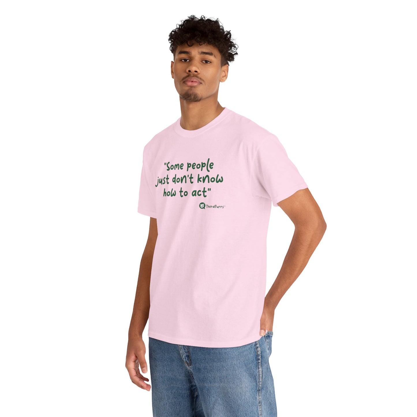 TheraPurrs Phrase T-Shirt - "Some People Just Don't Know How to Act"
