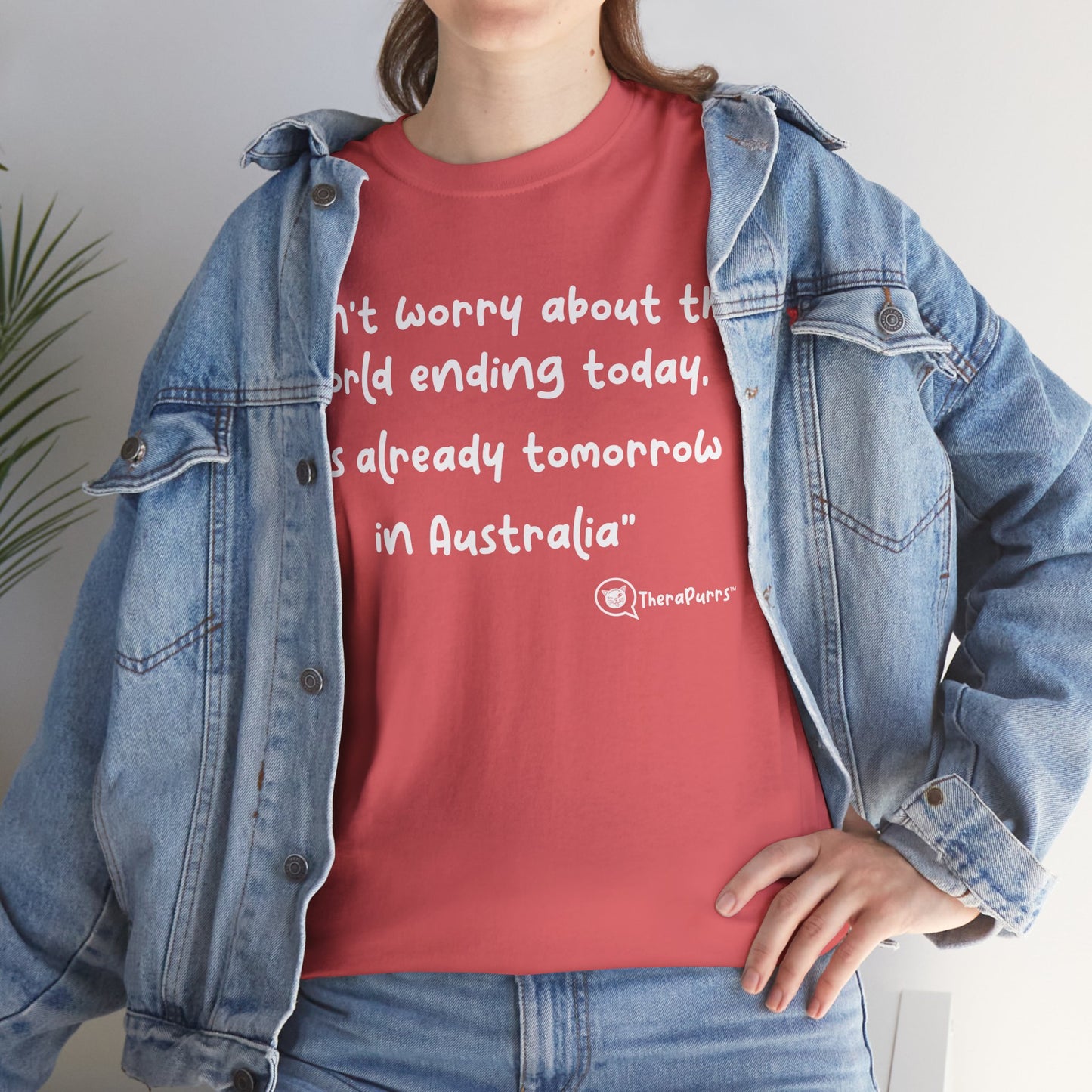 TheraPurrs Phrase T-Shirt - "Don't worry about the world ending today, it's already tomorrow in Australia"