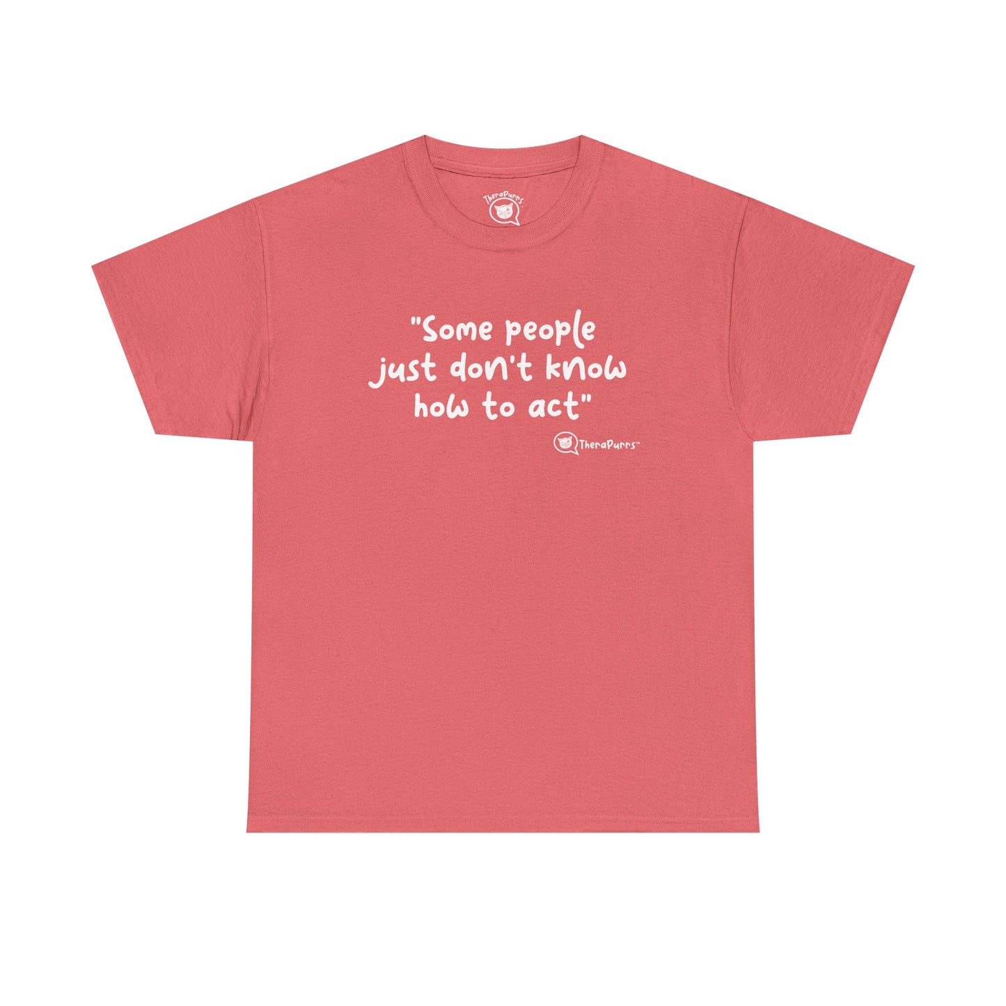 TheraPurrs Phrase T-Shirt - "Some People Just Don't Know How to Act"