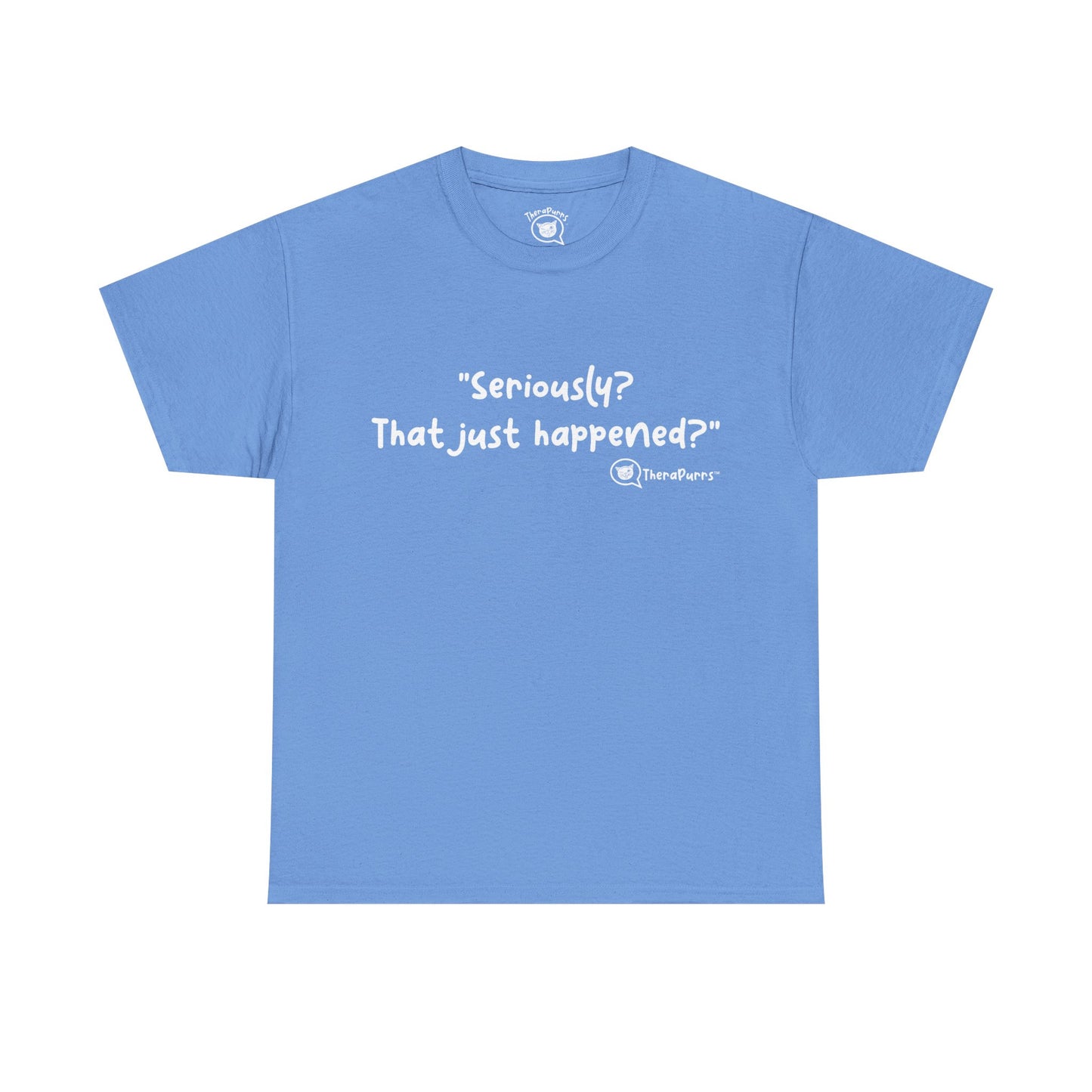 TheraPurrs Phrase T-Shirt - "Seriously, that just happened?"