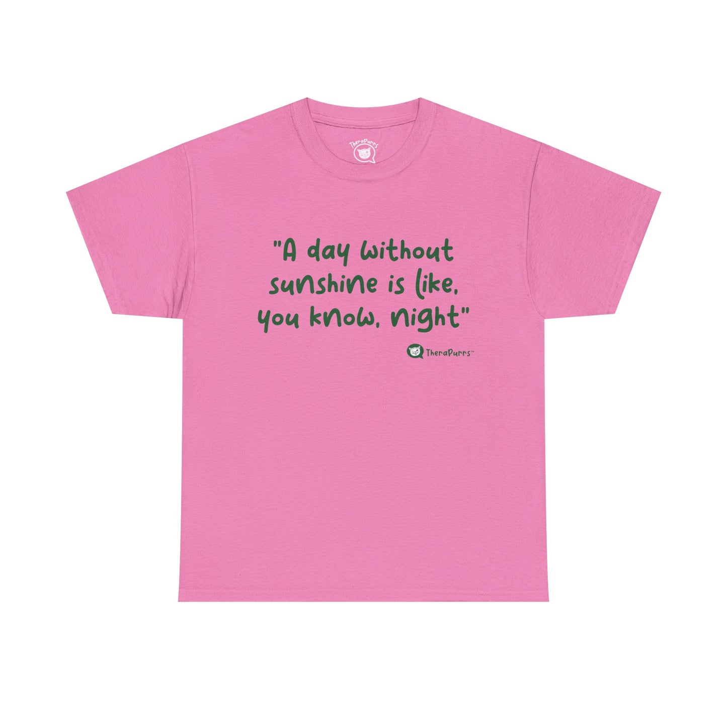 TheraPurrs Phrase T-Shirt - "A day without sunshine is like, you know, night"