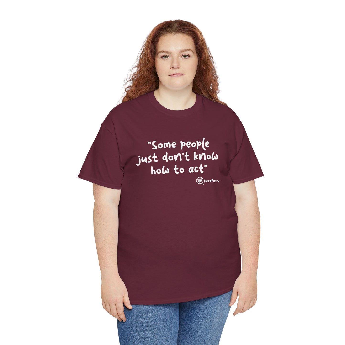 TheraPurrs Phrase T-Shirt - "Some People Just Don't Know How to Act"