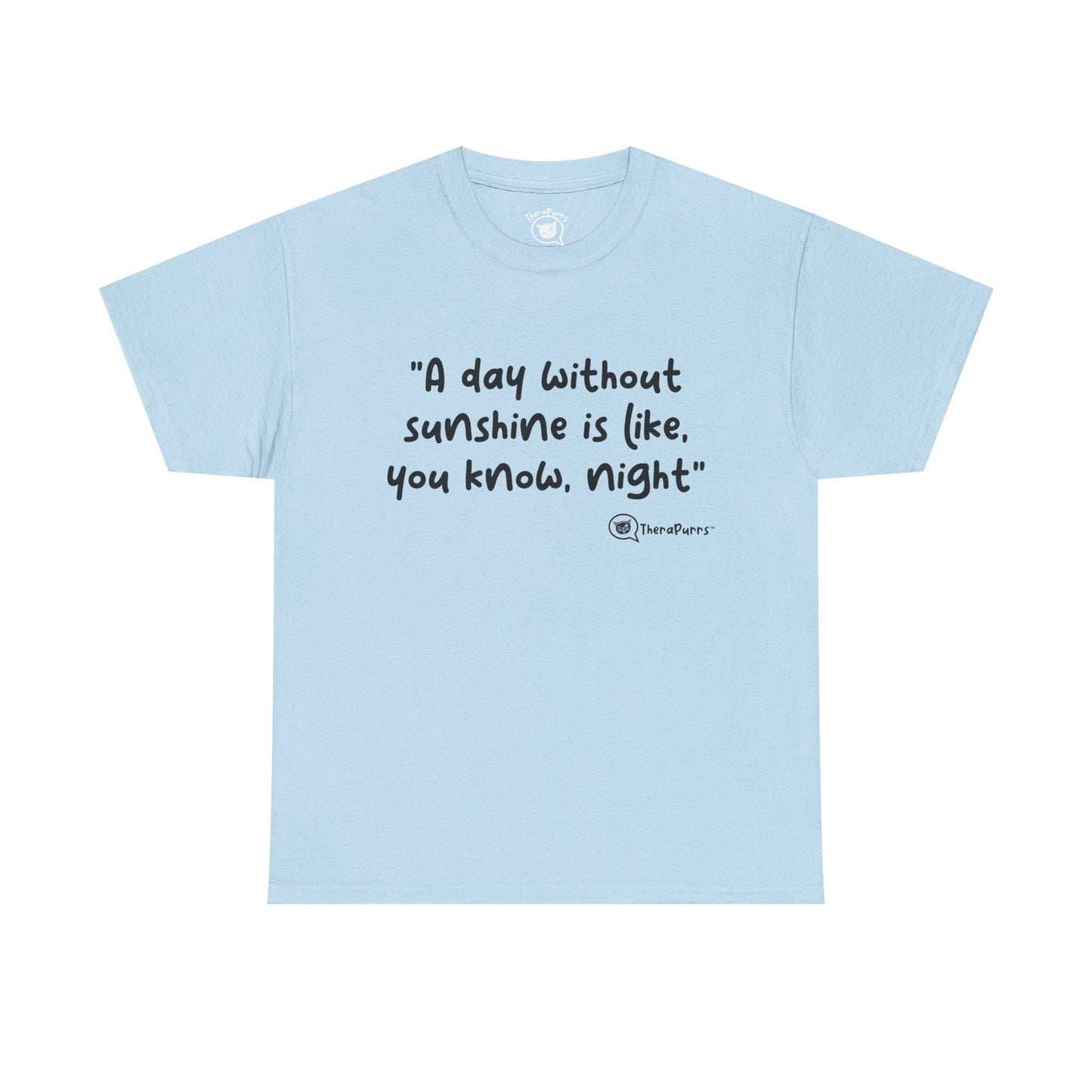TheraPurrs Phrase T-Shirt - "A day without sunshine is like, you know, night"
