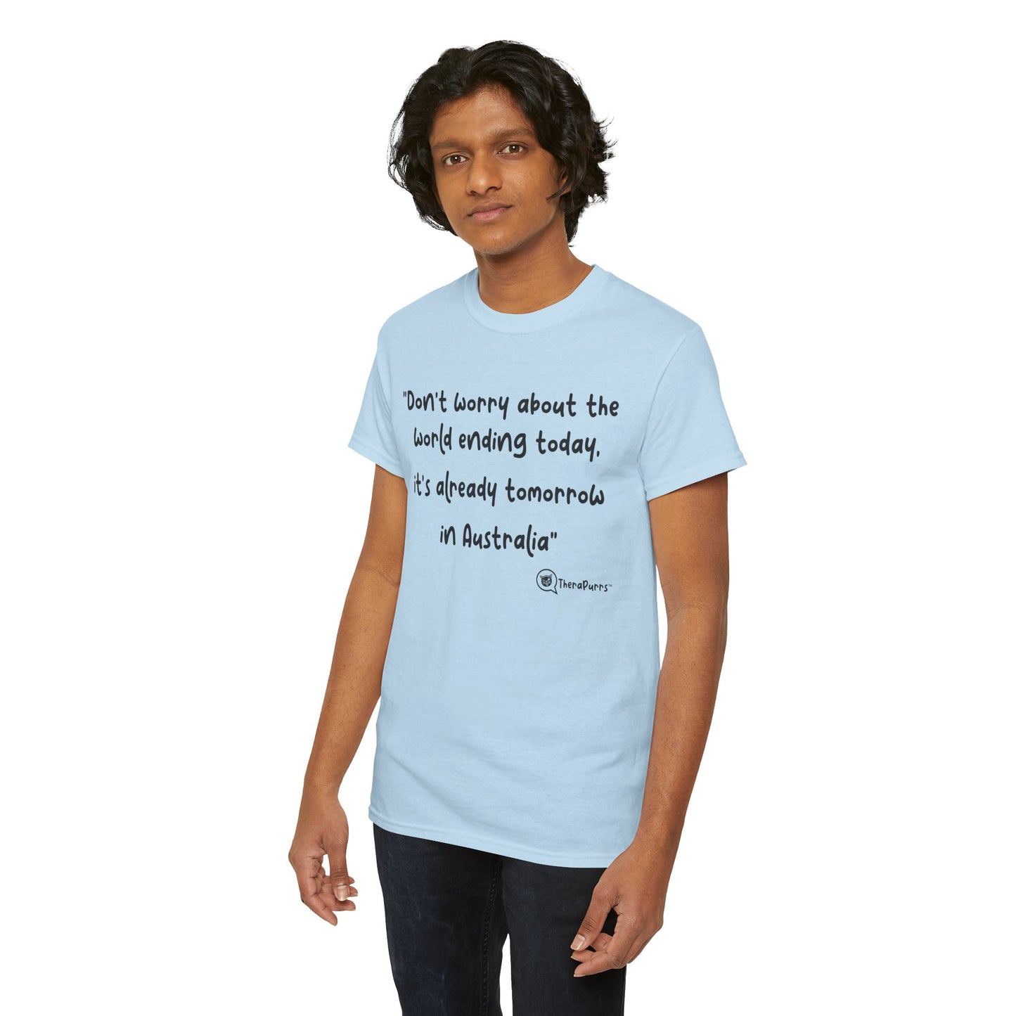TheraPurrs Phrase T-Shirt - "Don't worry about the world ending today, it's already tomorrow in Australia"