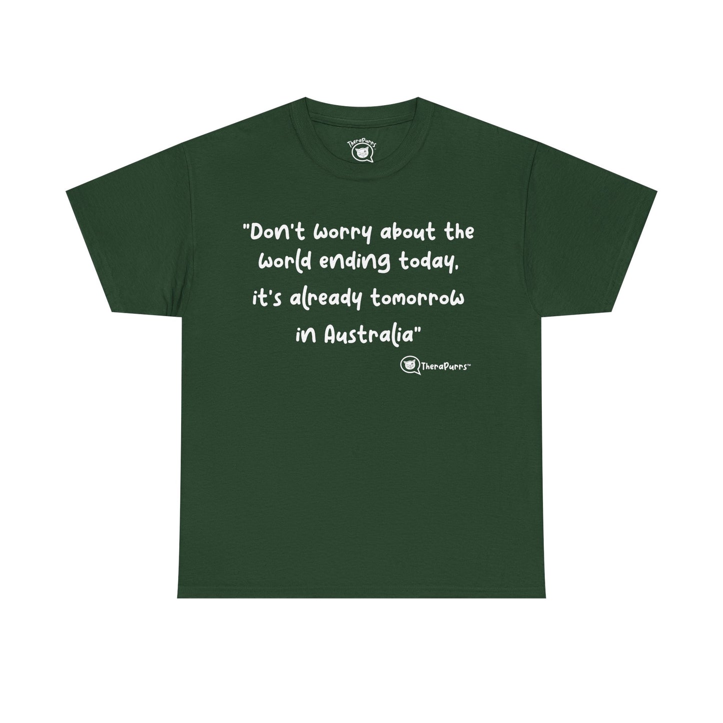 TheraPurrs Phrase T-Shirt - "Don't worry about the world ending today, it's already tomorrow in Australia"