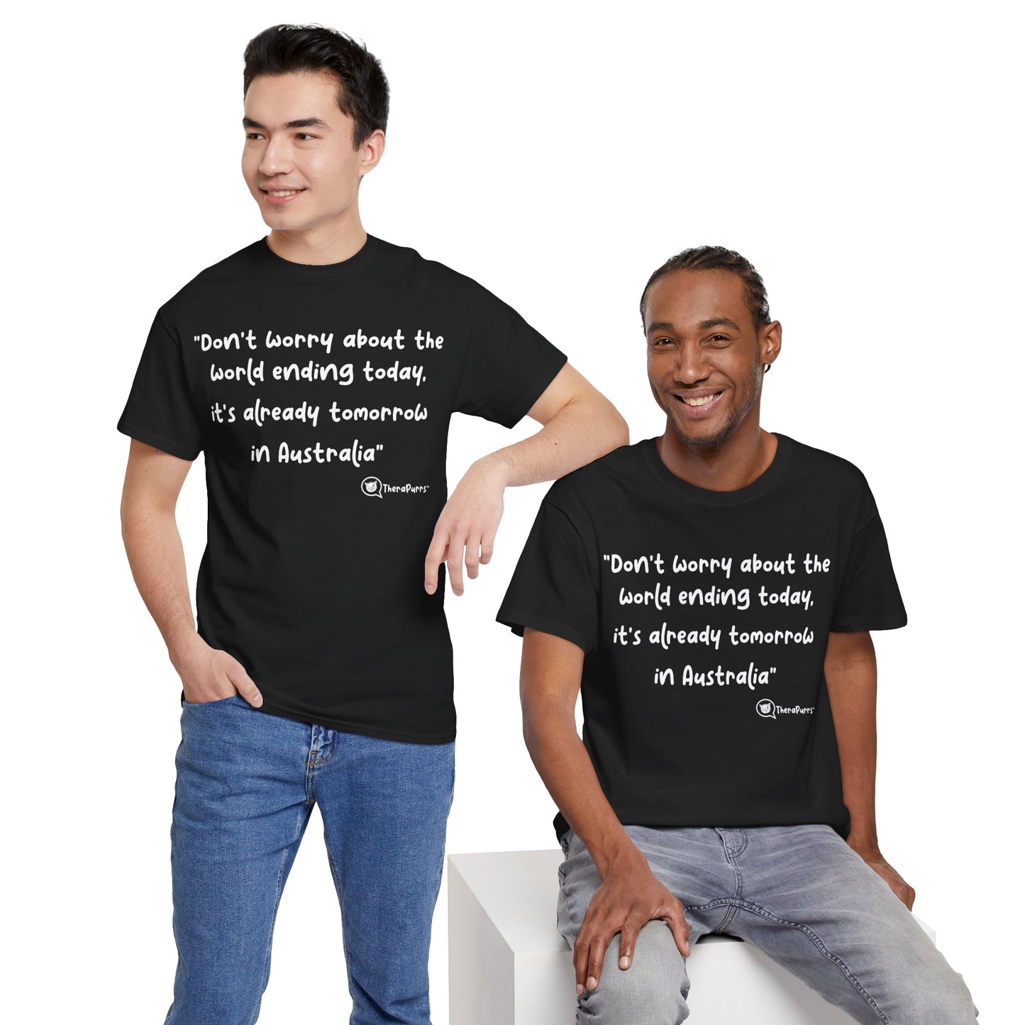TheraPurrs Phrase T-Shirt - "Don't worry about the world ending today, it's already tomorrow in Australia"