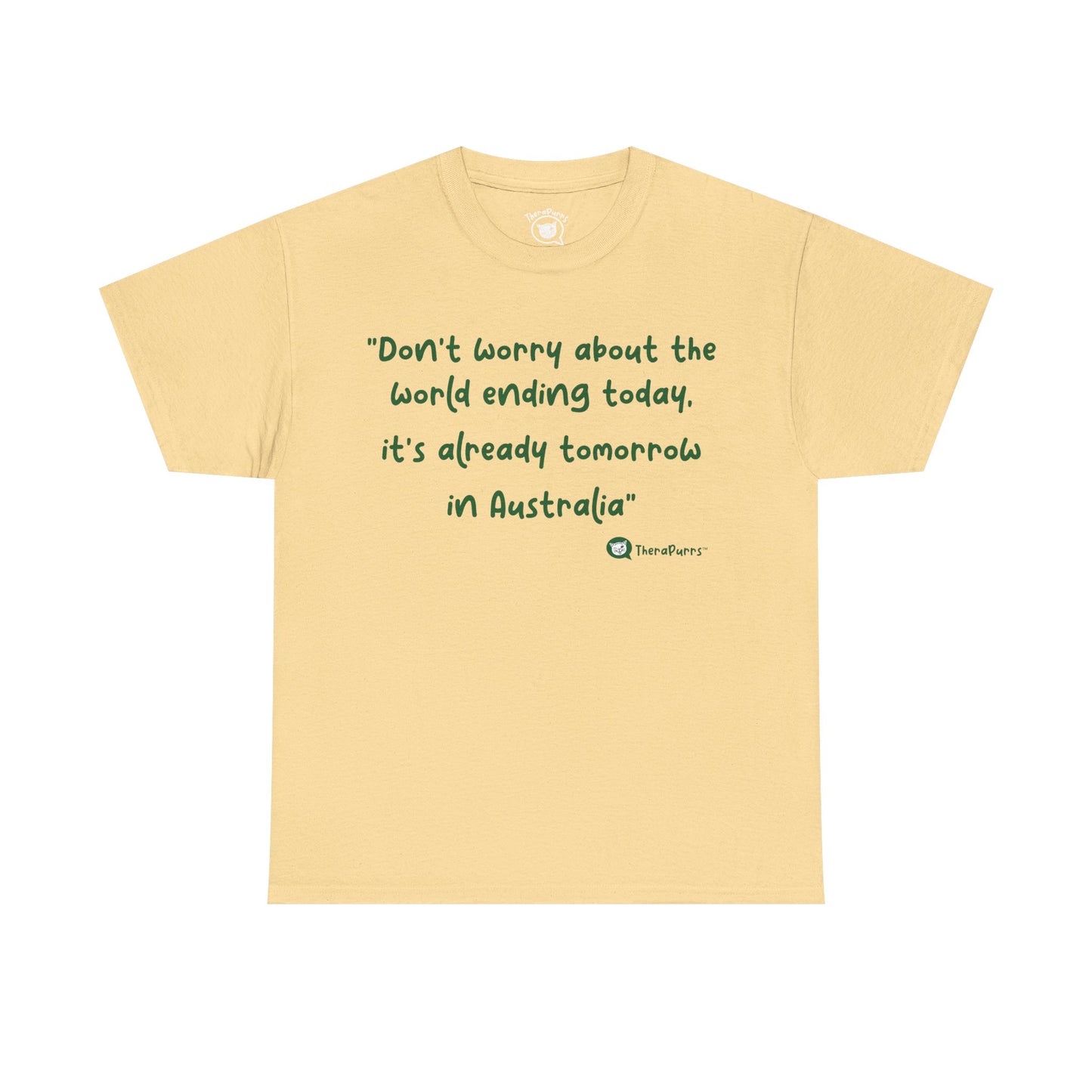 TheraPurrs Phrase T-Shirt - "Don't worry about the world ending today, it's already tomorrow in Australia"