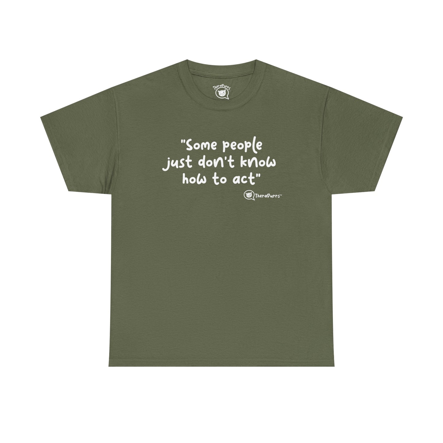 TheraPurrs Phrase T-Shirt - "Some People Just Don't Know How to Act"