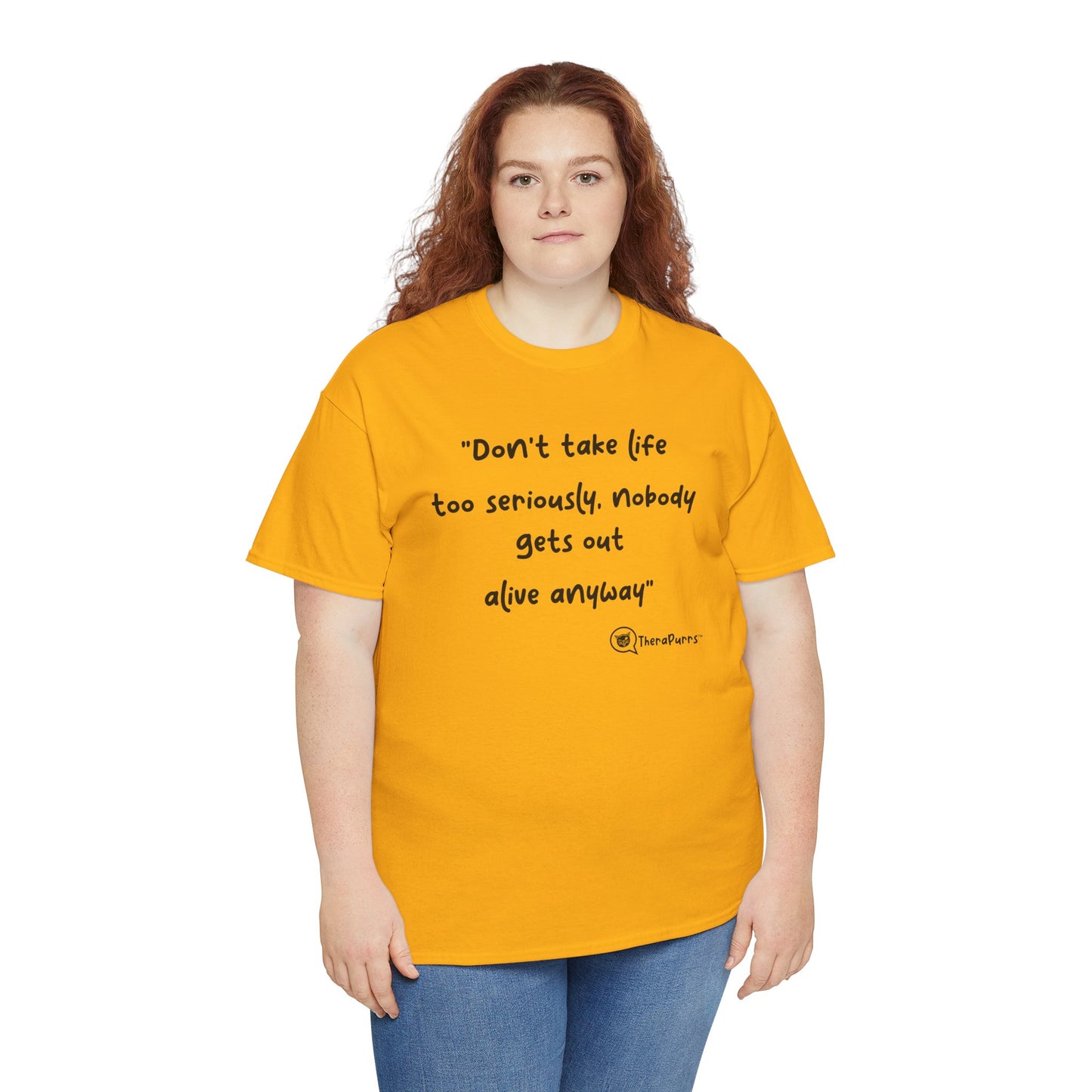 TheraPurrs Phrase T-Shirt - "Don't take life too seriously, nobody gets out alive anyway"