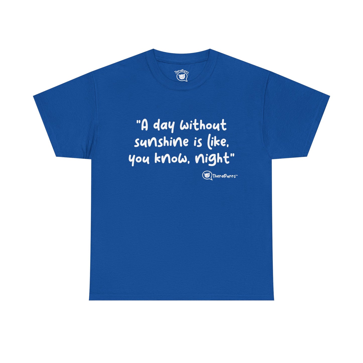 TheraPurrs Phrase T-Shirt - "A day without sunshine is like, you know, night"