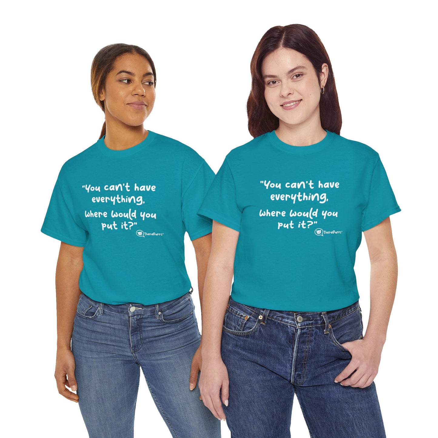 TheraPurrs Phrase T-Shirt - "You can't have everything. Where would you put it?"