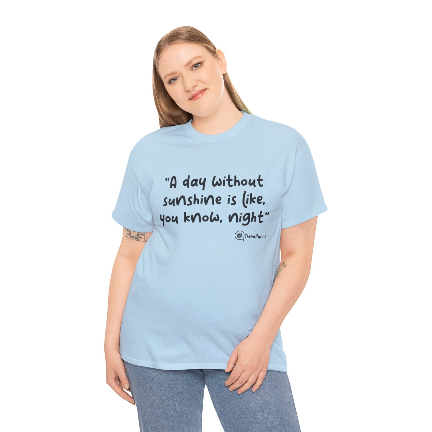 TheraPurrs Phrase T-Shirt - "A day without sunshine is like, you know, night"