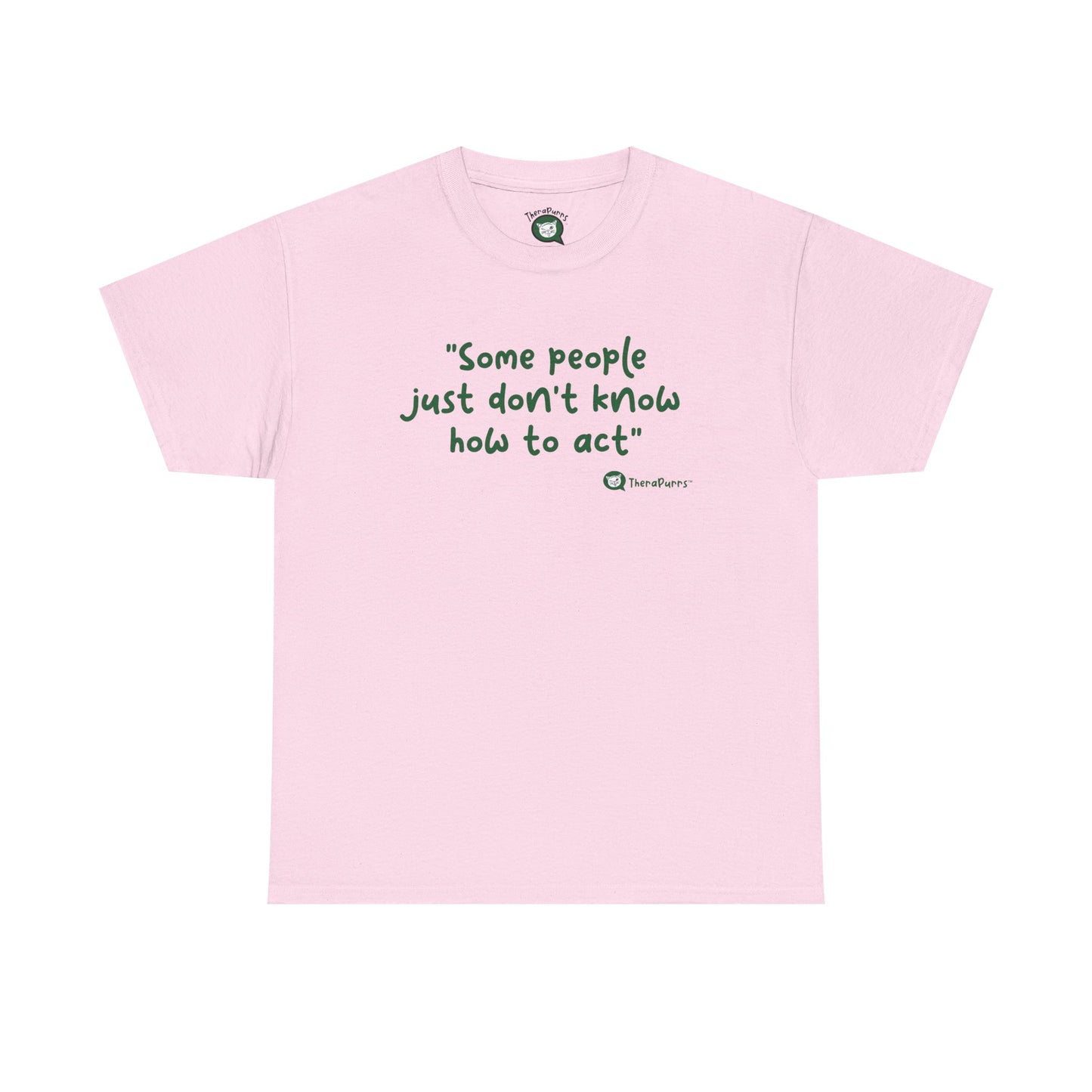 TheraPurrs Phrase T-Shirt - "Some People Just Don't Know How to Act"