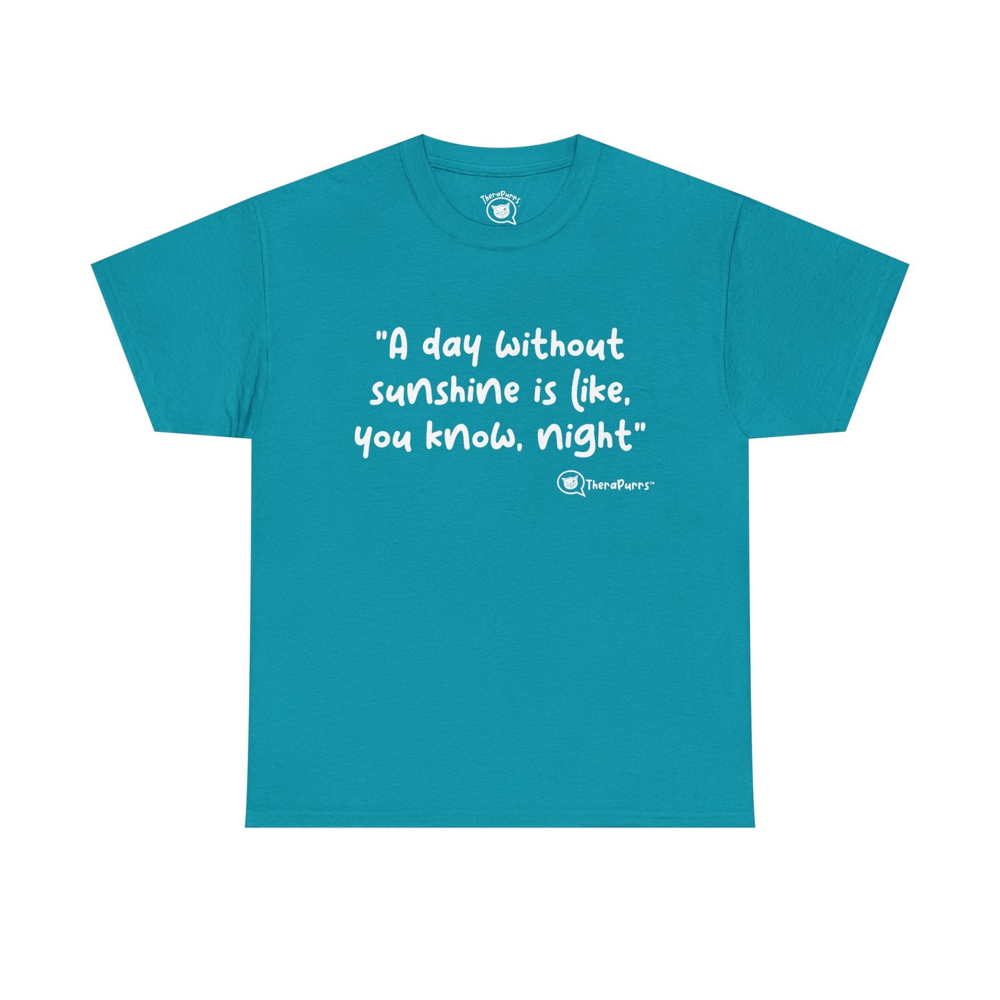 TheraPurrs Phrase T-Shirt - "A day without sunshine is like, you know, night"