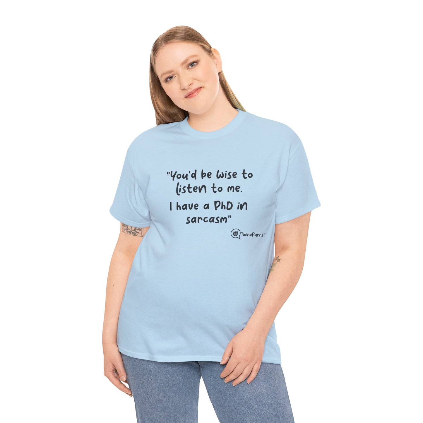 TheraPurrs Phrase T-Shirt - "You'd be wise to listen to me.  I have a PhD in sarcasm"