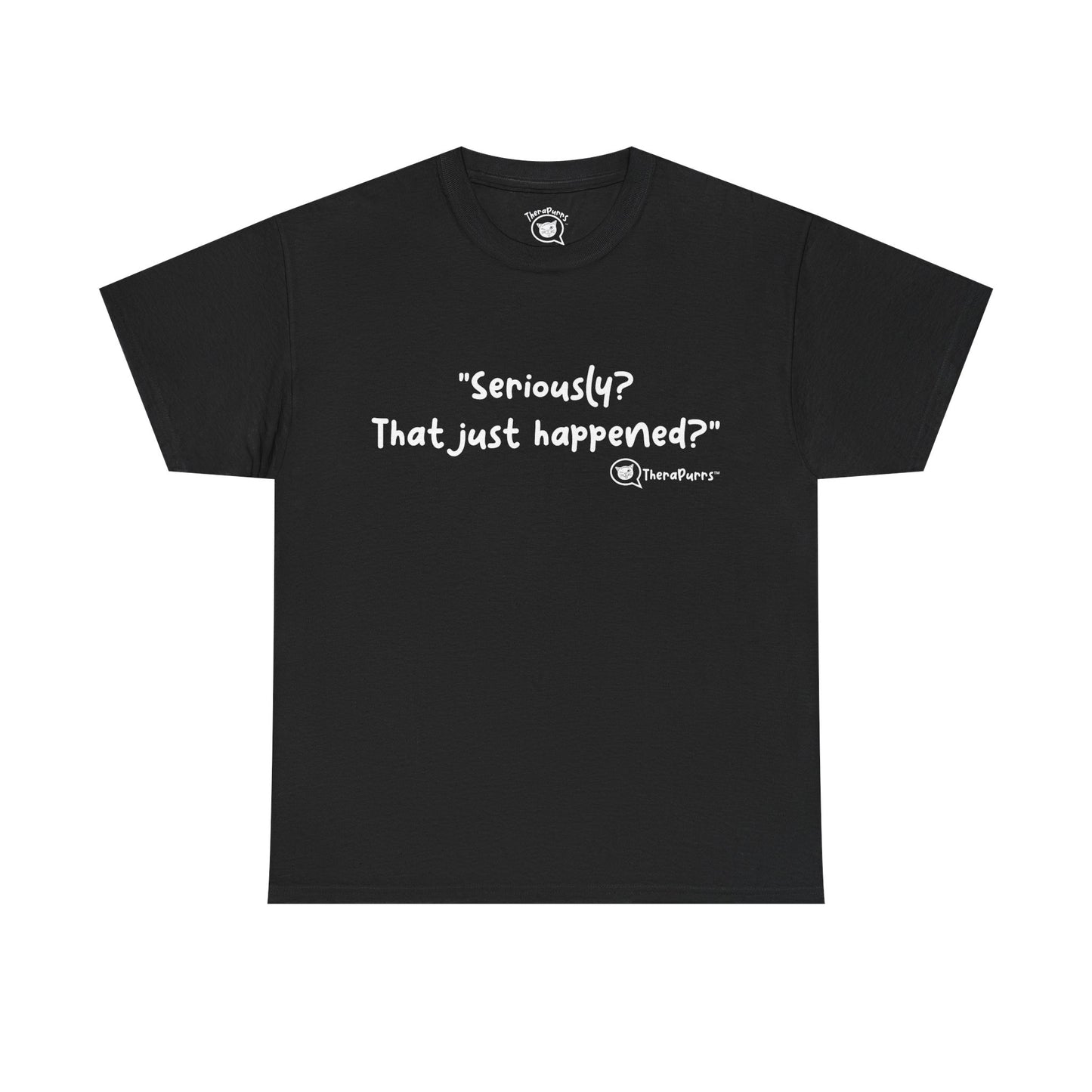 TheraPurrs Phrase T-Shirt - "Seriously, that just happened?"