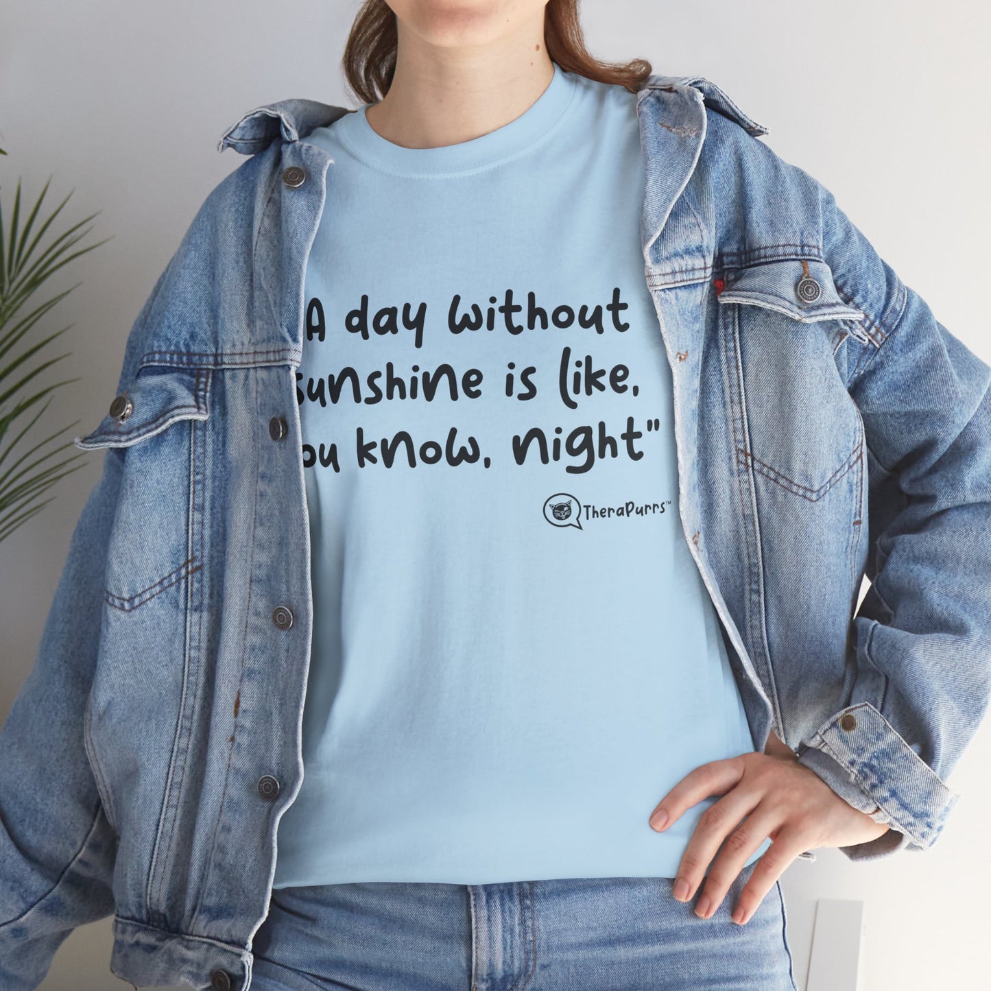 TheraPurrs Phrase T-Shirt - "A day without sunshine is like, you know, night"