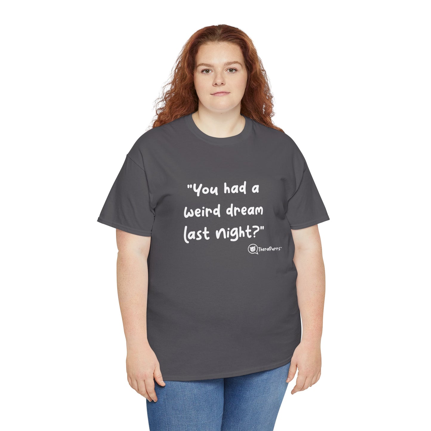 TheraPurrs Phrase T-Shirt - "You had a weird dream last night?"