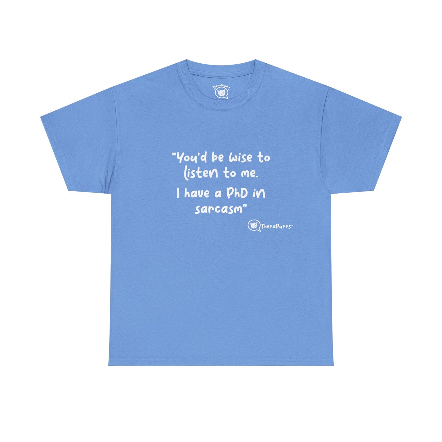 TheraPurrs Phrase T-Shirt - "You'd be wise to listen to me.  I have a PhD in sarcasm"