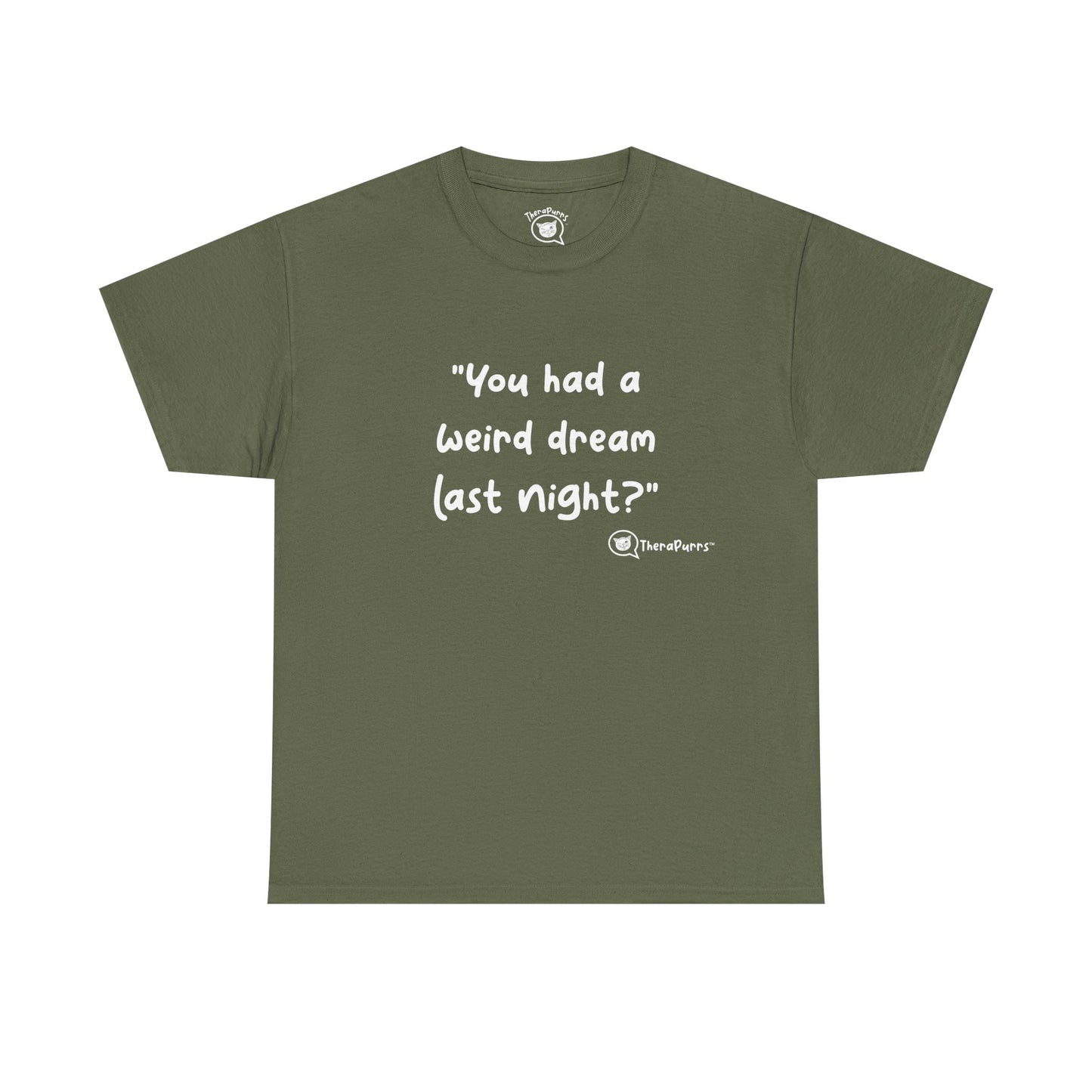 TheraPurrs Phrase T-Shirt - "You had a weird dream last night?"
