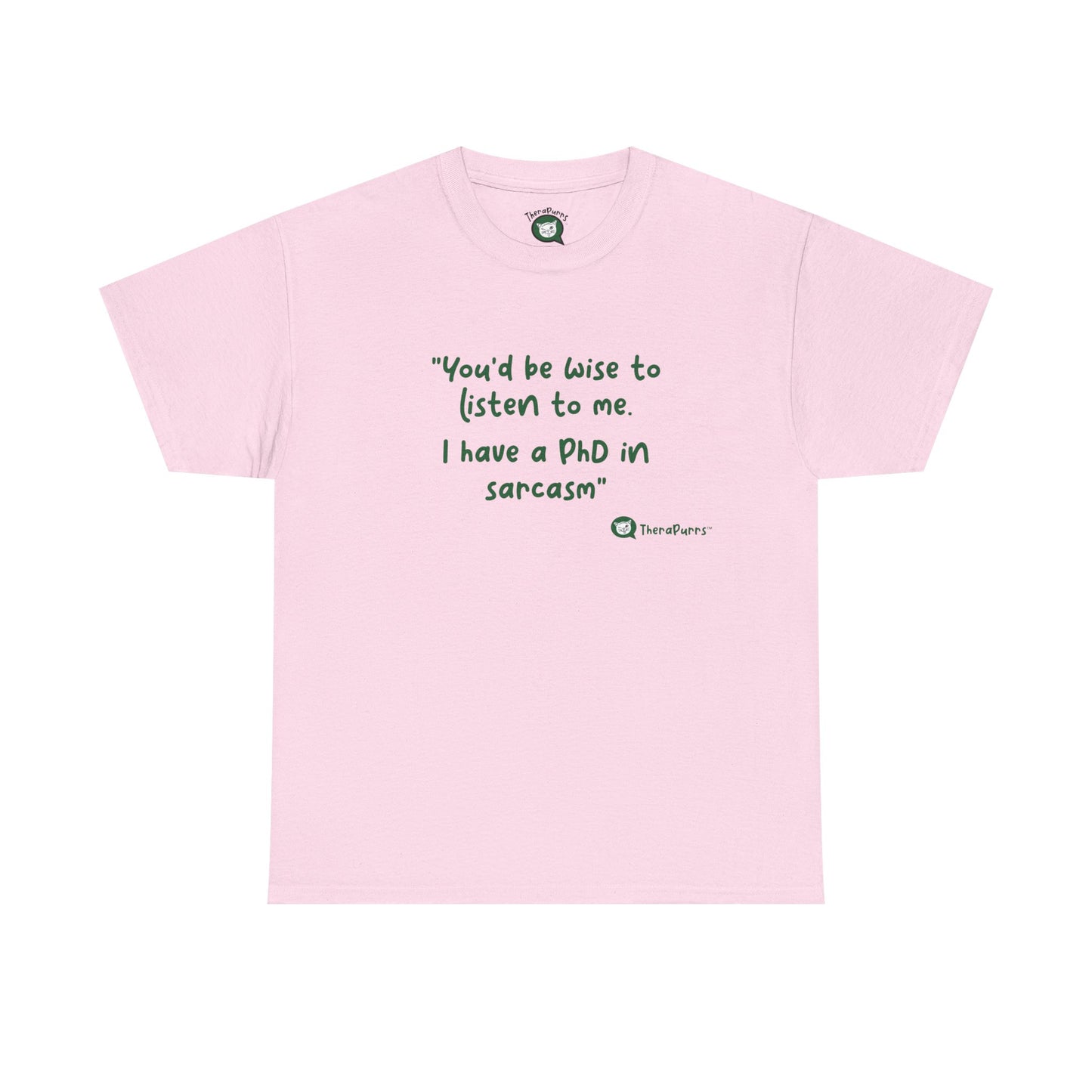 TheraPurrs Phrase T-Shirt - "You'd be wise to listen to me.  I have a PhD in sarcasm"
