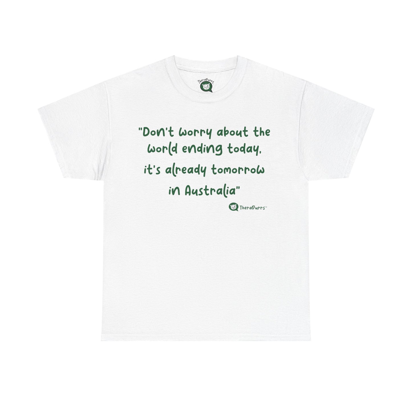 TheraPurrs Phrase T-Shirt - "Don't worry about the world ending today, it's already tomorrow in Australia"