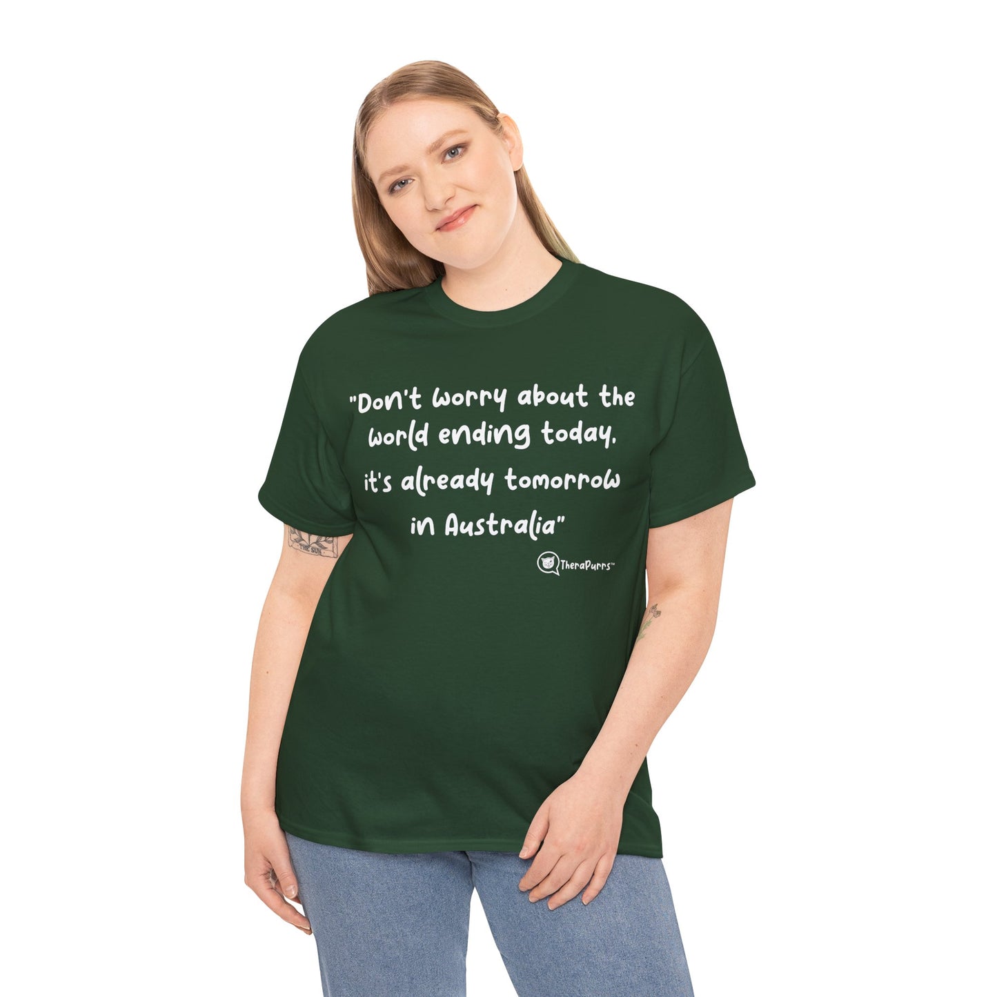 TheraPurrs Phrase T-Shirt - "Don't worry about the world ending today, it's already tomorrow in Australia"