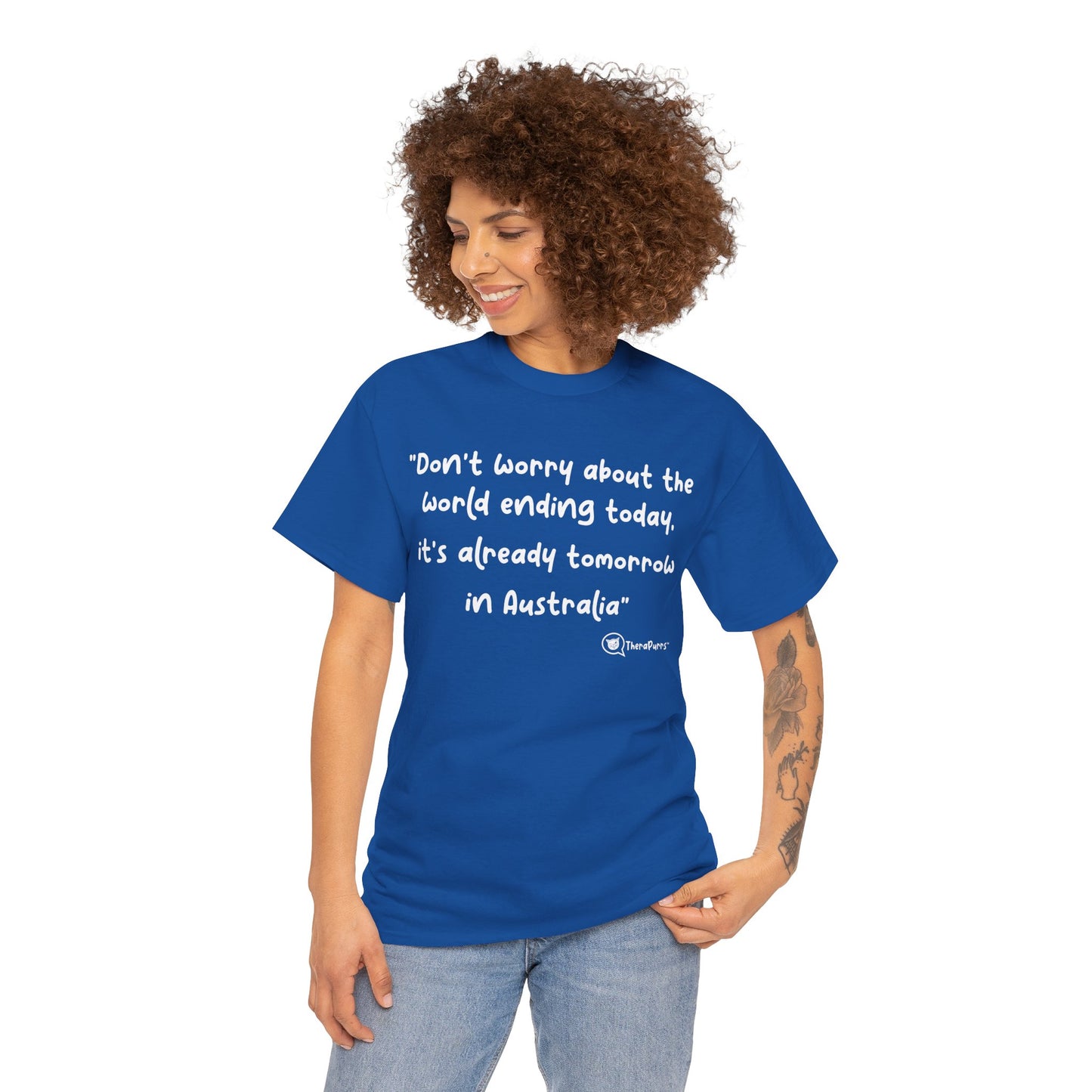 TheraPurrs Phrase T-Shirt - "Don't worry about the world ending today, it's already tomorrow in Australia"
