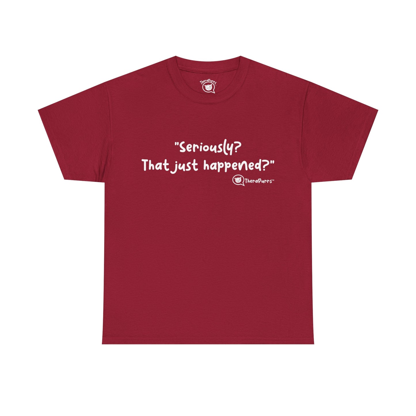 TheraPurrs Phrase T-Shirt - "Seriously, that just happened?"