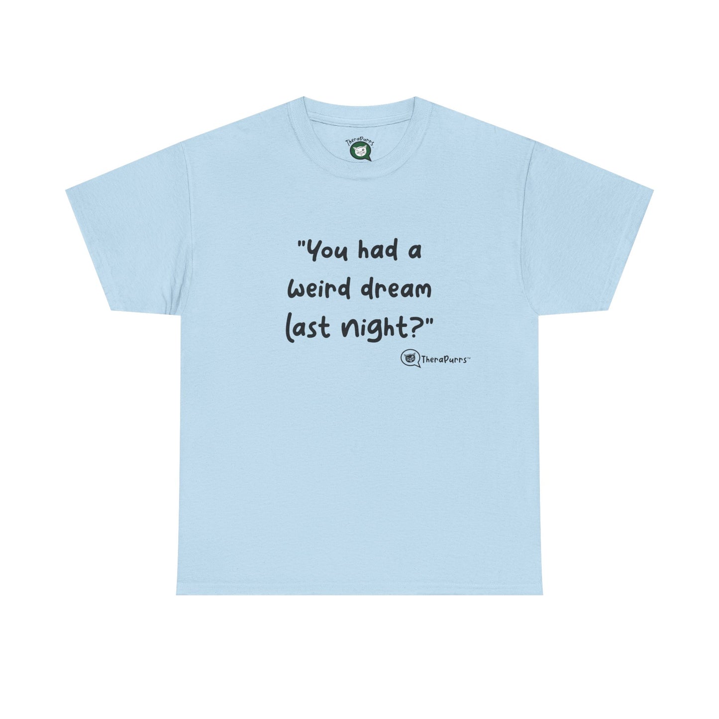 TheraPurrs Phrase T-Shirt - "You had a weird dream last night?"