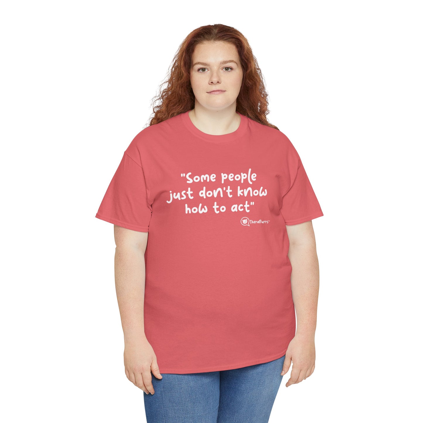 TheraPurrs Phrase T-Shirt - "Some People Just Don't Know How to Act"