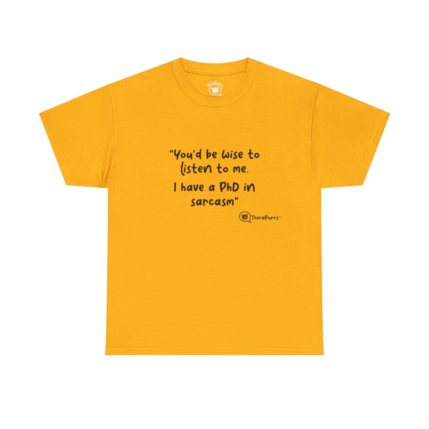 TheraPurrs Phrase T-Shirt - "You'd be wise to listen to me.  I have a PhD in sarcasm"