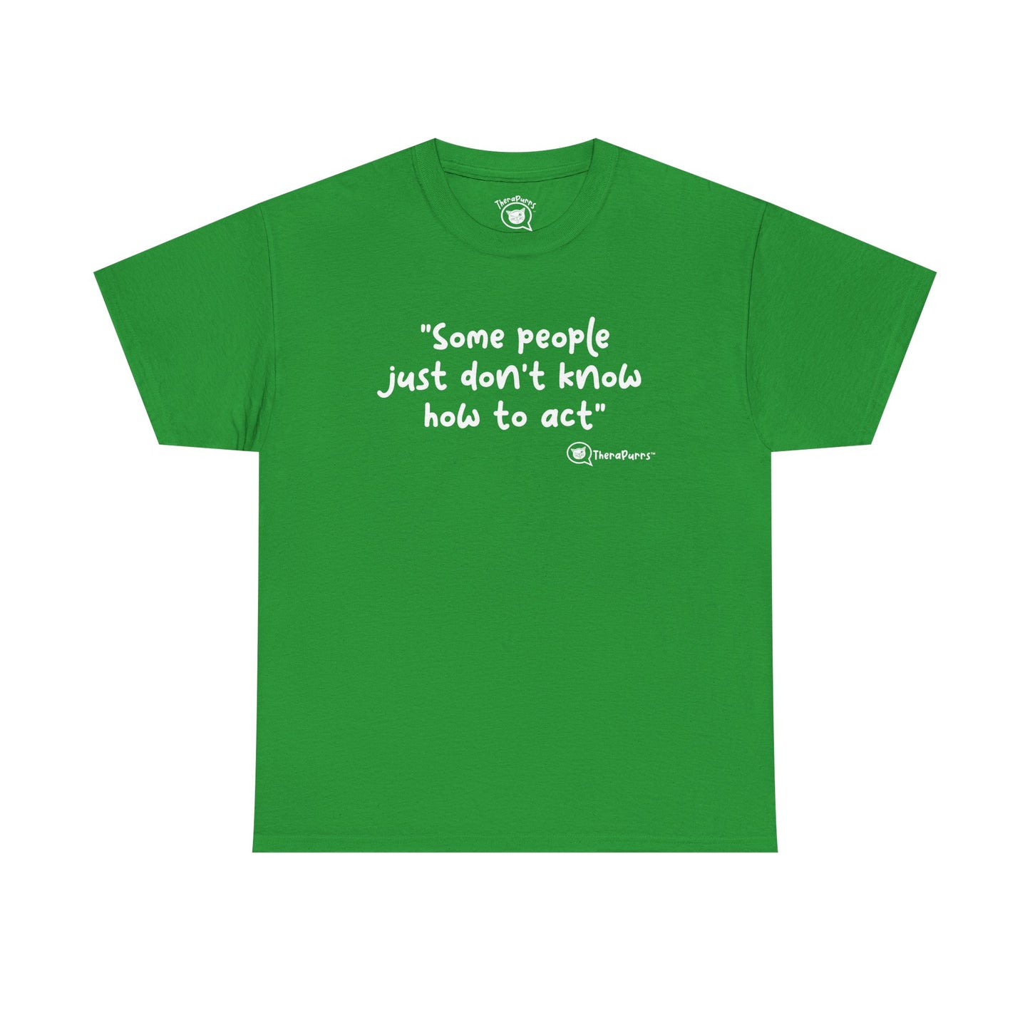 TheraPurrs Phrase T-Shirt - "Some People Just Don't Know How to Act"