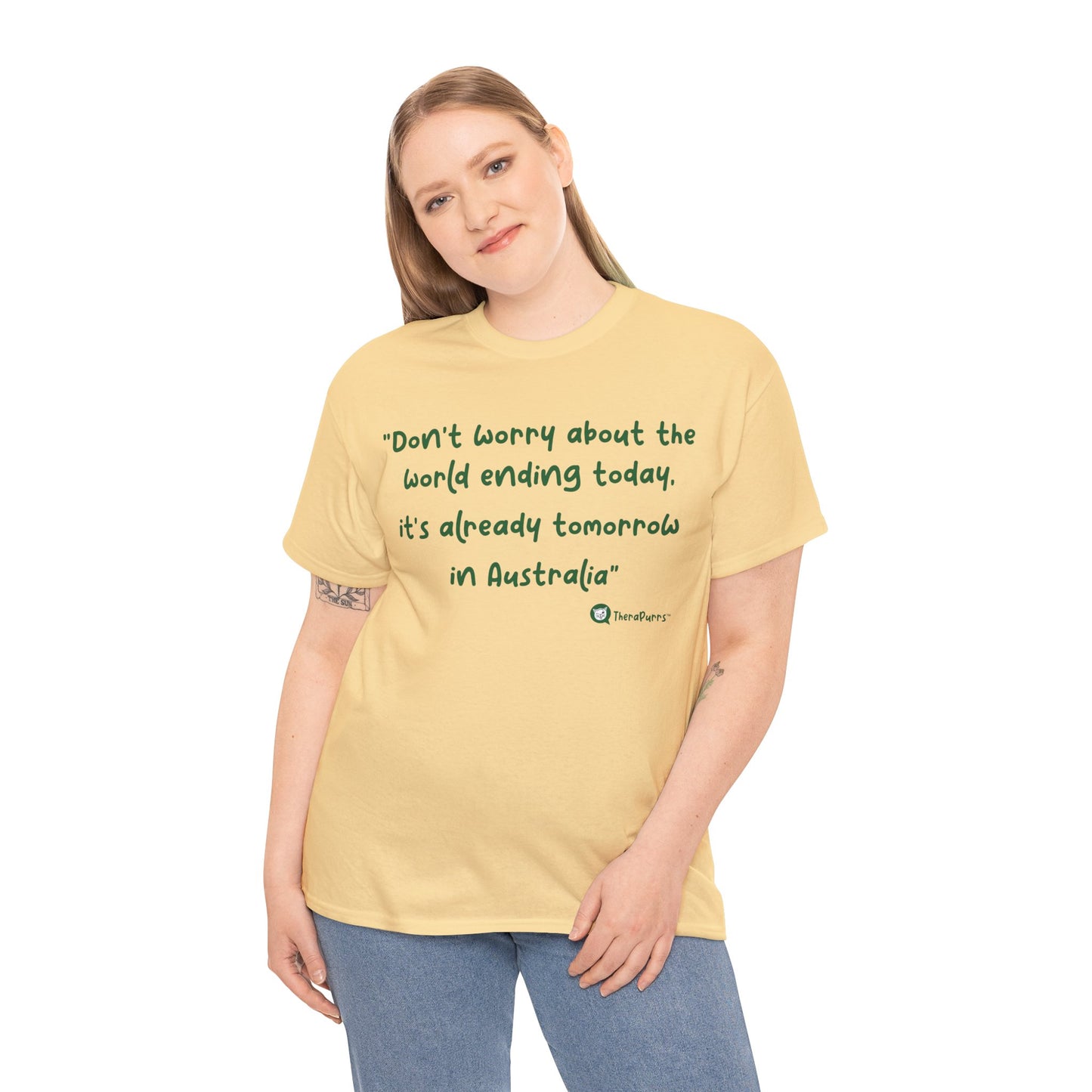 TheraPurrs Phrase T-Shirt - "Don't worry about the world ending today, it's already tomorrow in Australia"