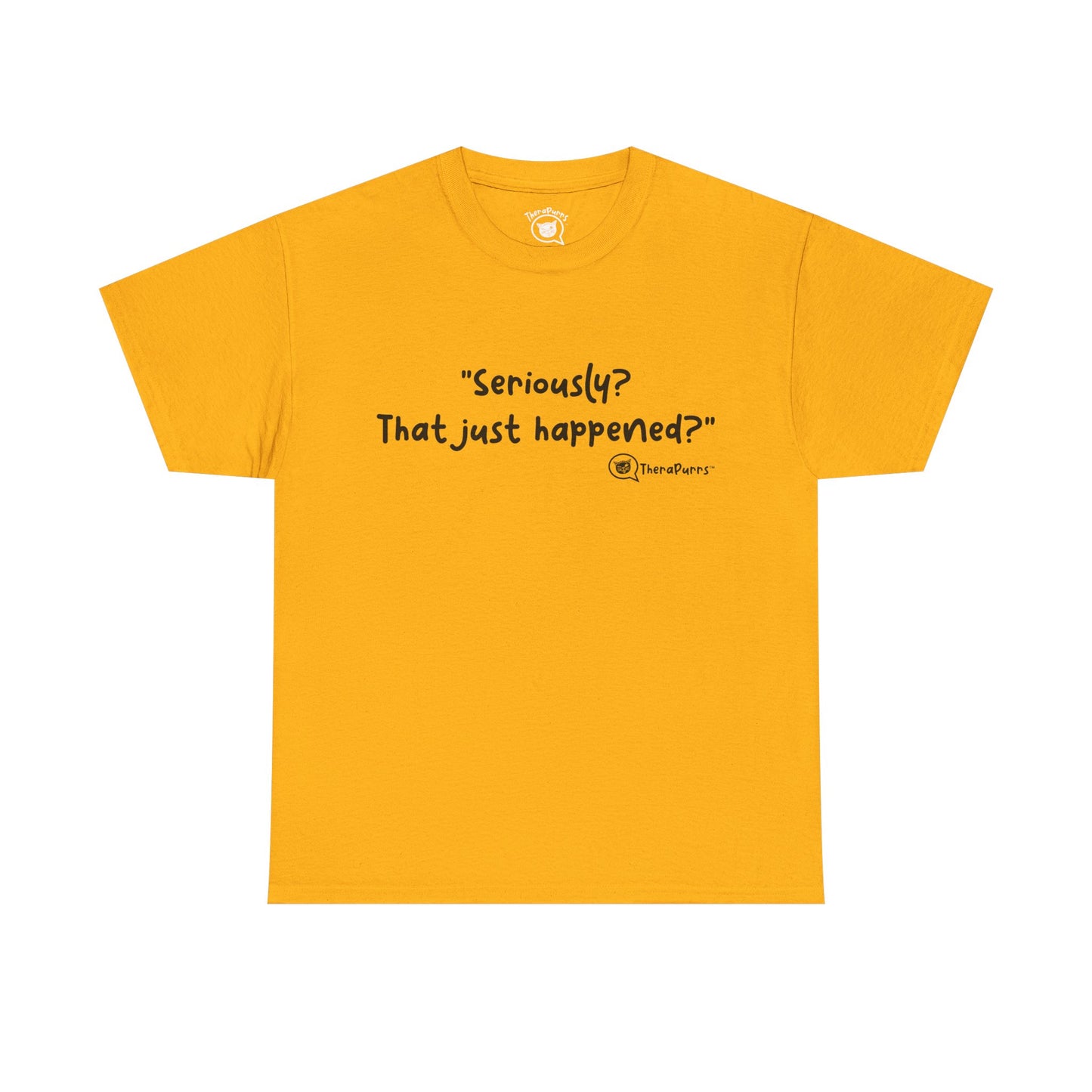 TheraPurrs Phrase T-Shirt - "Seriously, that just happened?"