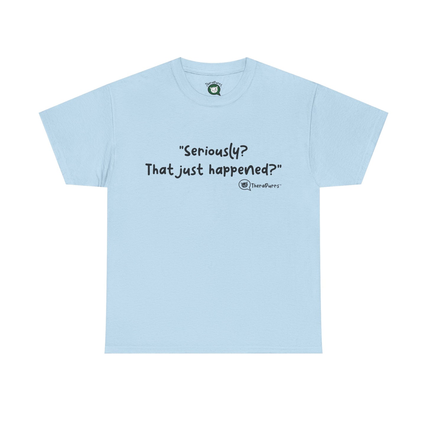TheraPurrs Phrase T-Shirt - "Seriously, that just happened?"