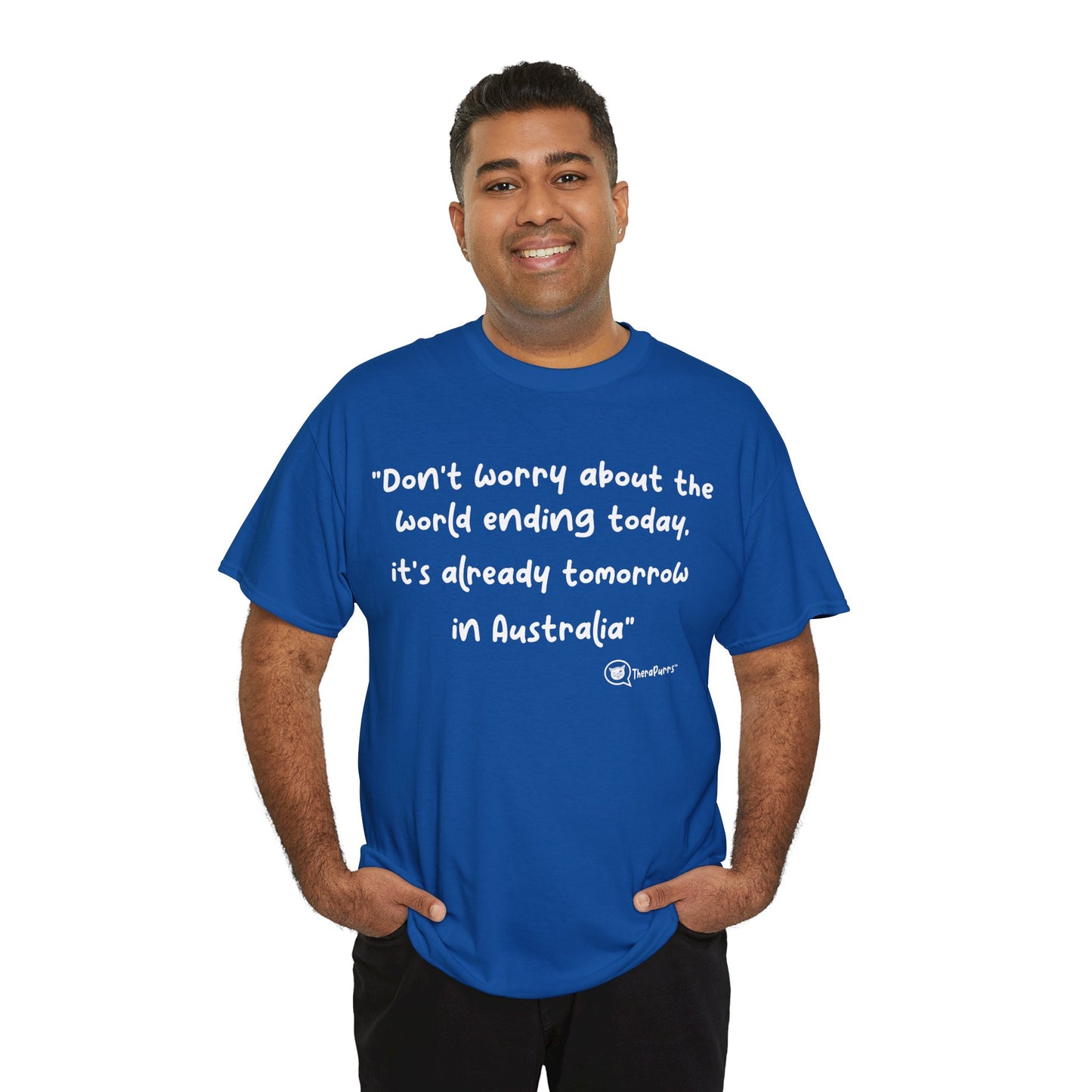 TheraPurrs Phrase T-Shirt - "Don't worry about the world ending today, it's already tomorrow in Australia"