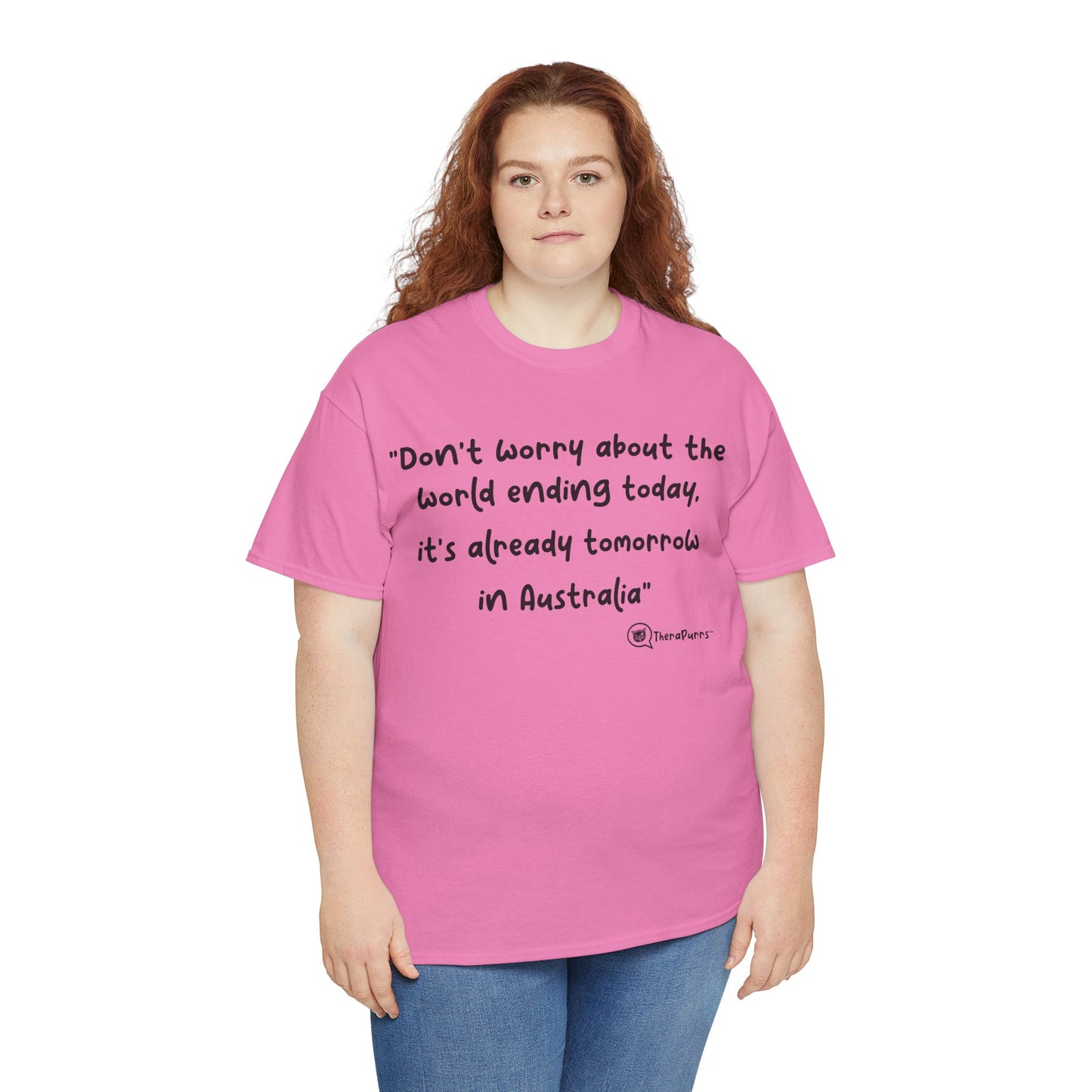 TheraPurrs Phrase T-Shirt - "Don't worry about the world ending today, it's already tomorrow in Australia"