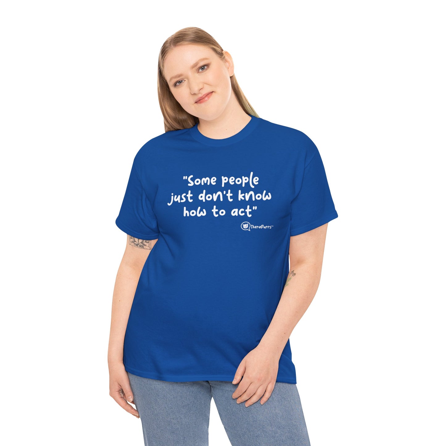 TheraPurrs Phrase T-Shirt - "Some People Just Don't Know How to Act"