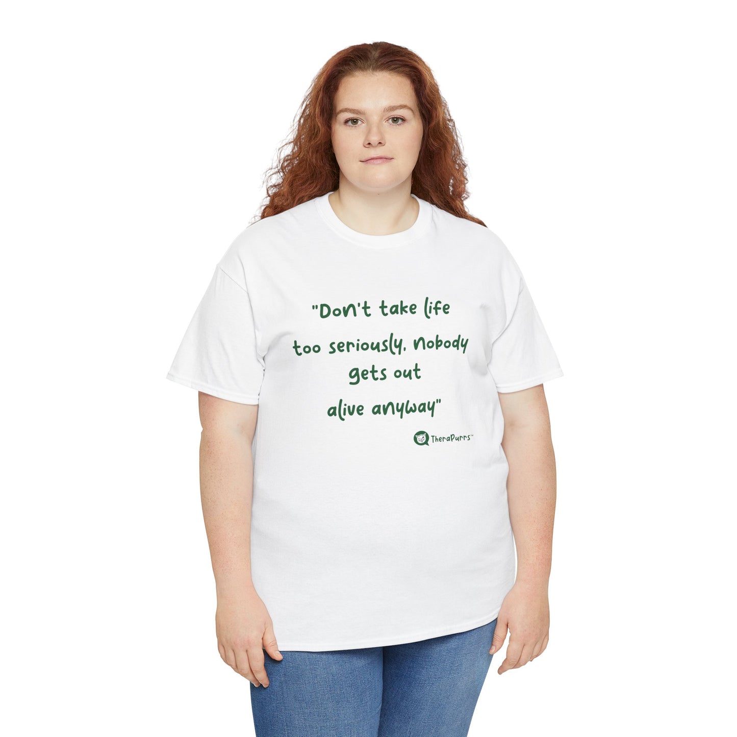 TheraPurrs Phrase T-Shirt - "Don't take life too seriously, nobody gets out alive anyway"