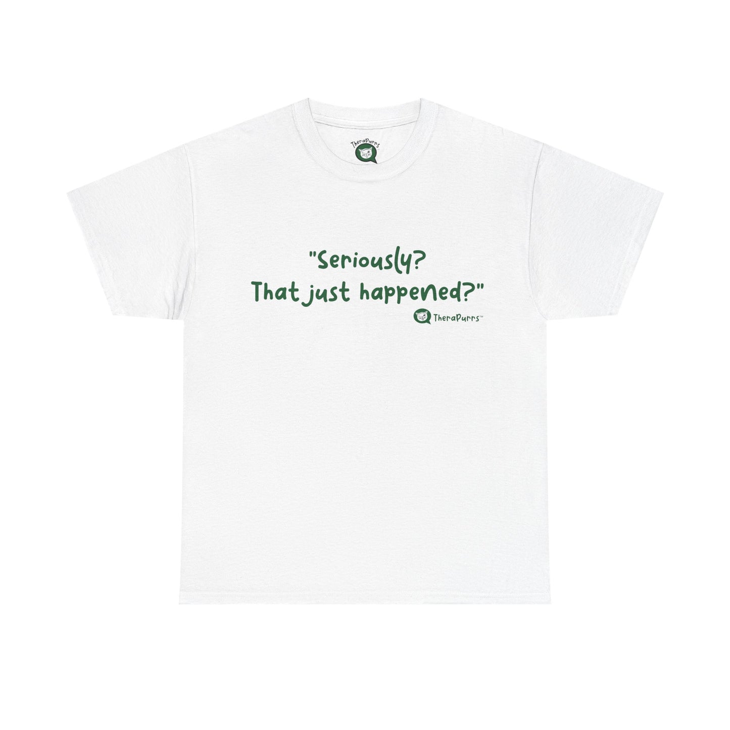 TheraPurrs Phrase T-Shirt - "Seriously, that just happened?"